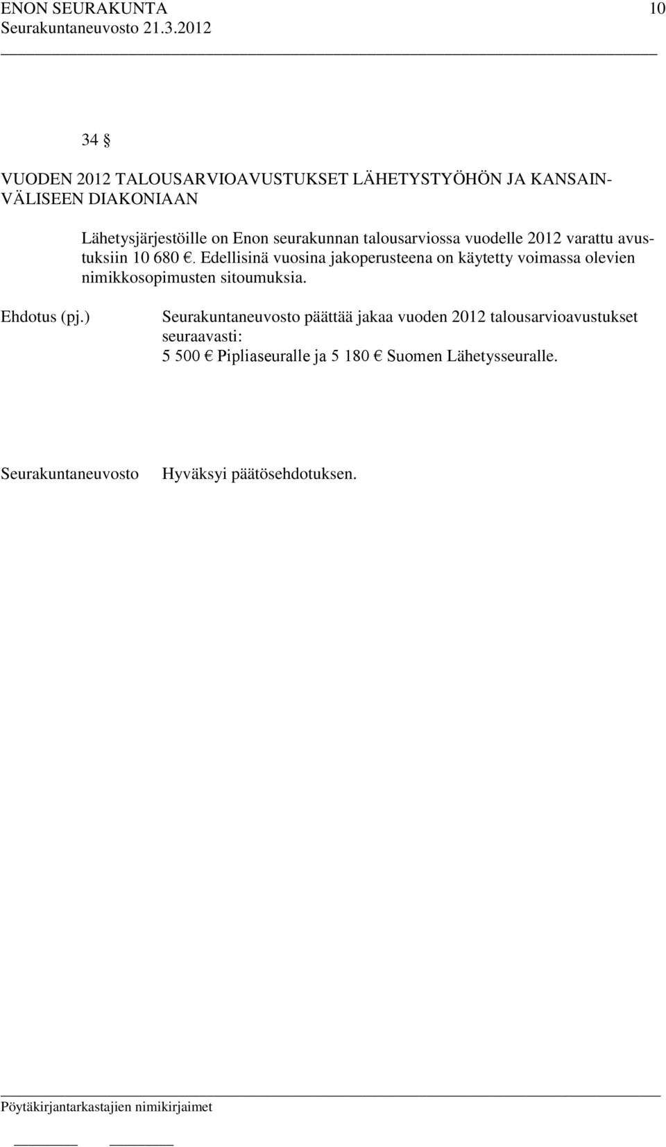 Edellisinä vuosina jakoperusteena on käytetty voimassa olevien nimikkosopimusten sitoumuksia.