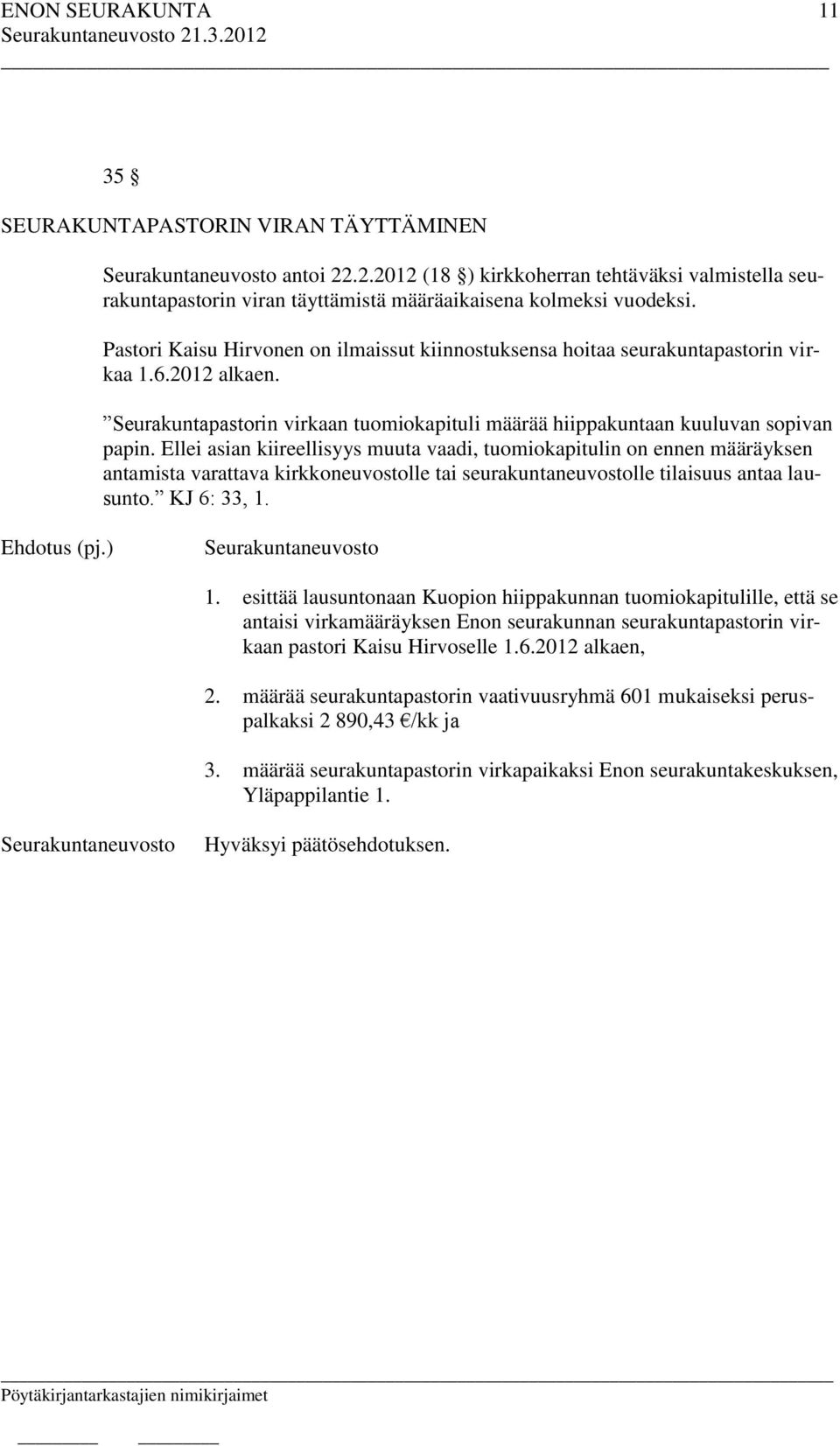 Ellei asian kiireellisyys muuta vaadi, tuomiokapitulin on ennen määräyksen antamista varattava kirkkoneuvostolle tai seurakuntaneuvostolle tilaisuus antaa lausunto. KJ 6: 33, 1.