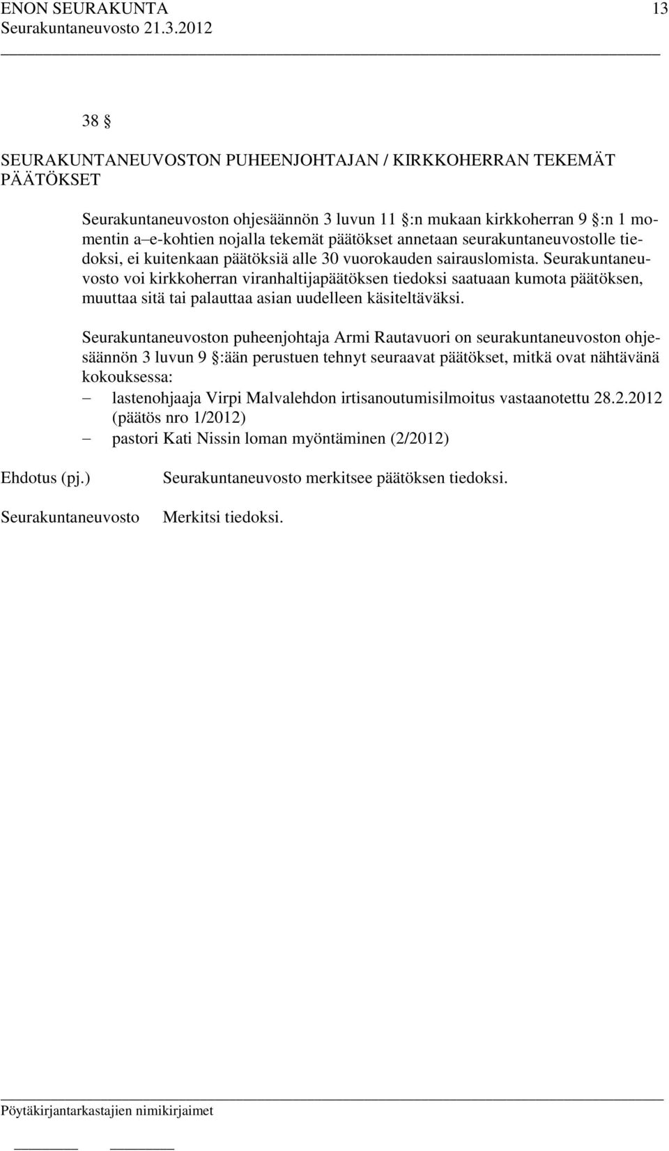 voi kirkkoherran viranhaltijapäätöksen tiedoksi saatuaan kumota päätöksen, muuttaa sitä tai palauttaa asian uudelleen käsiteltäväksi.