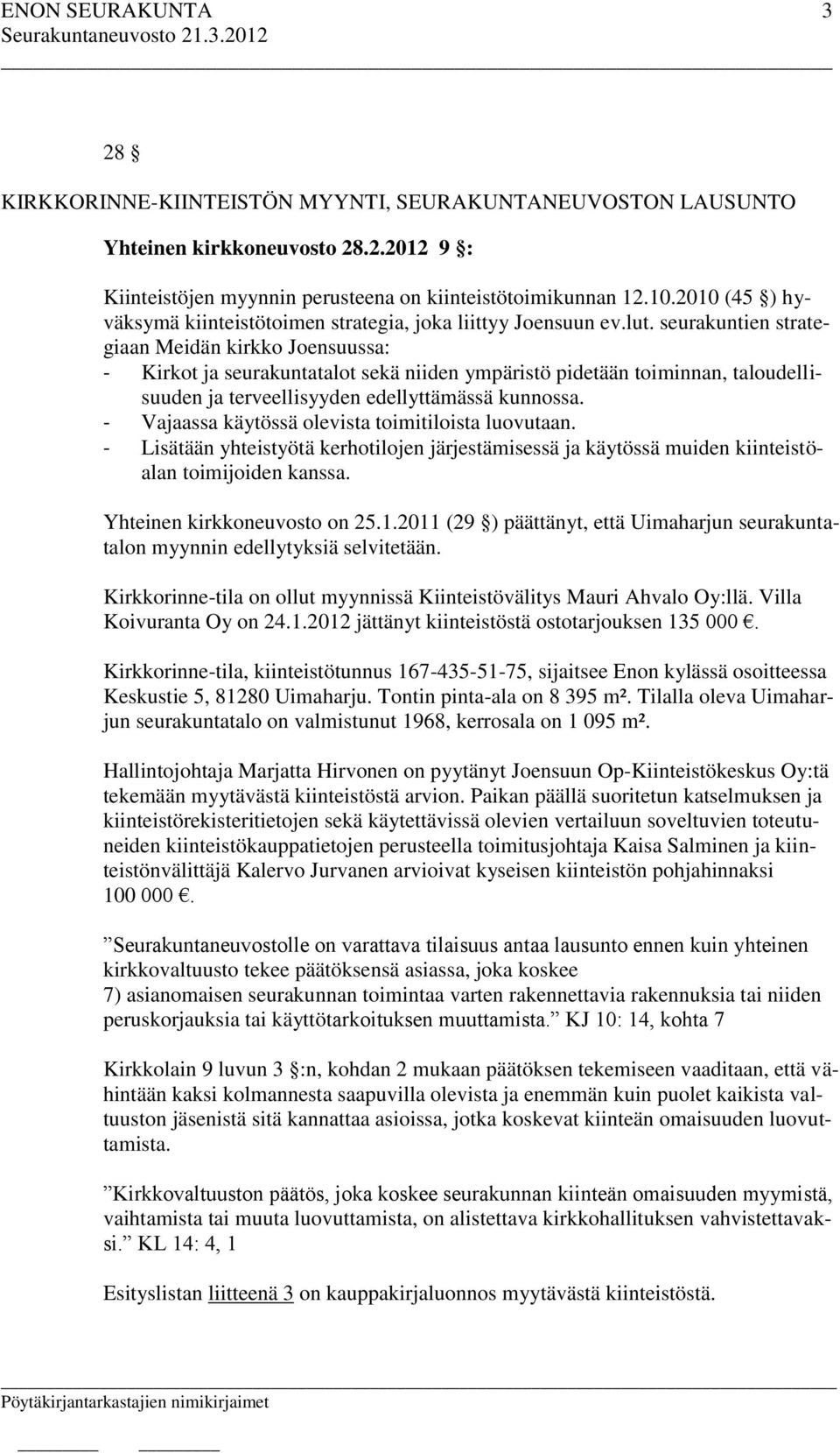 seurakuntien strategiaan Meidän kirkko Joensuussa: - Kirkot ja seurakuntatalot sekä niiden ympäristö pidetään toiminnan, taloudellisuuden ja terveellisyyden edellyttämässä kunnossa.