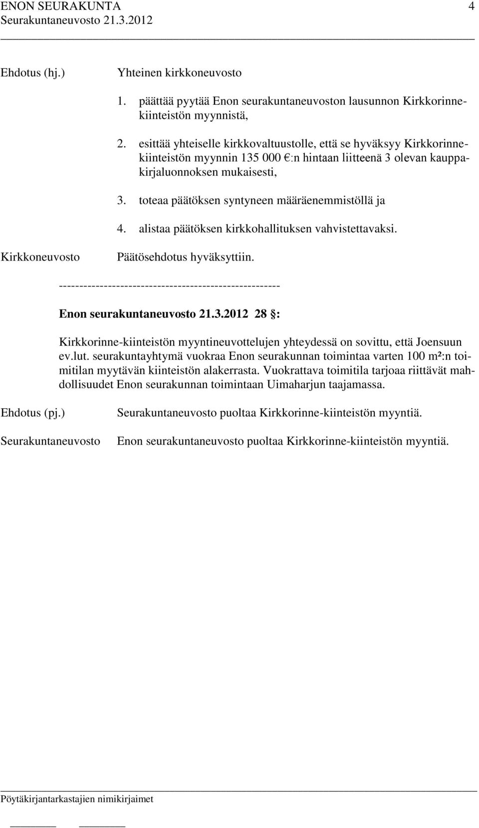 toteaa päätöksen syntyneen määräenemmistöllä ja 4. alistaa päätöksen kirkkohallituksen vahvistettavaksi. Kirkkoneuvosto Päätösehdotus hyväksyttiin.