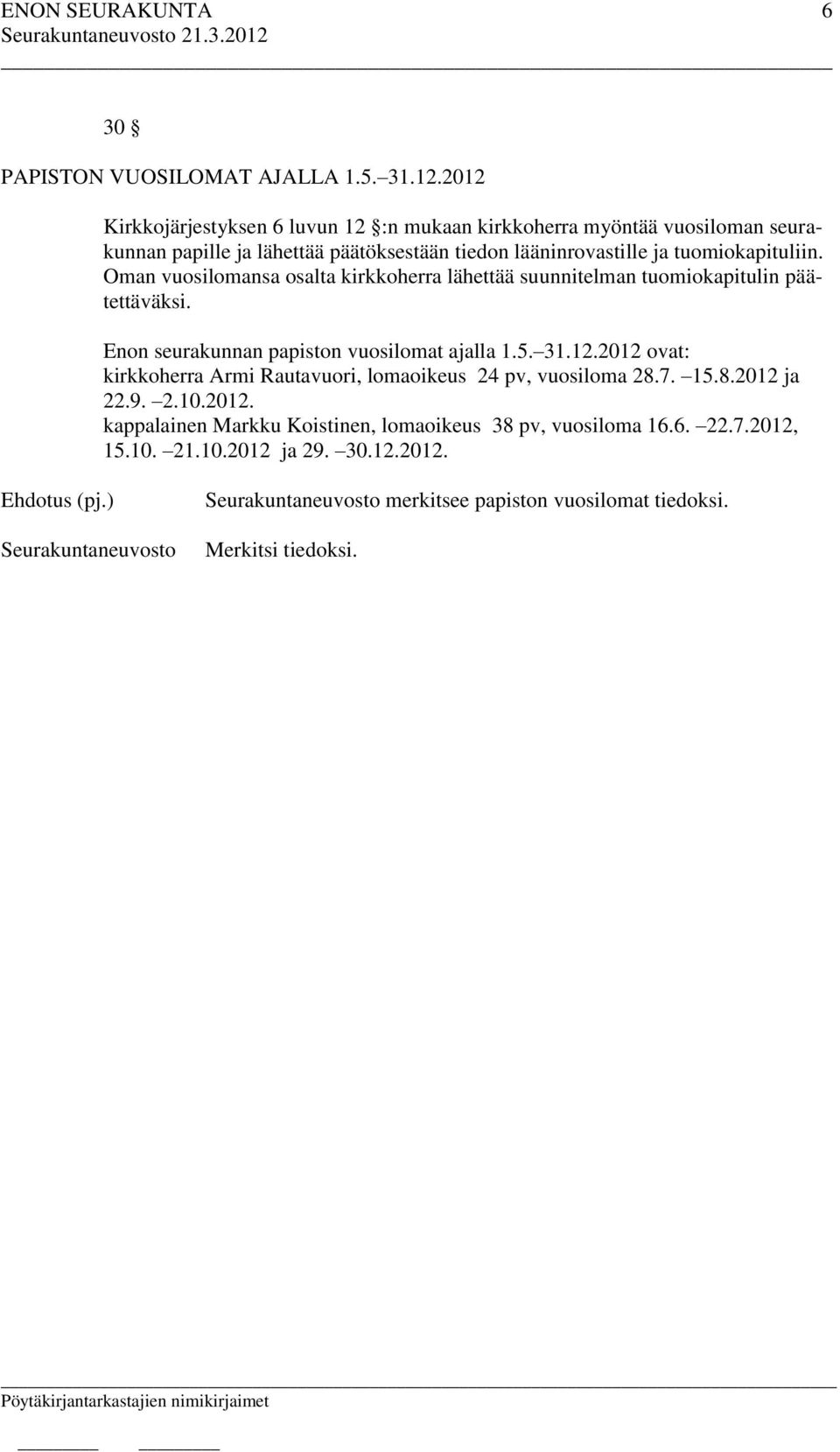 tuomiokapituliin. Oman vuosilomansa osalta kirkkoherra lähettää suunnitelman tuomiokapitulin päätettäväksi. Enon seurakunnan papiston vuosilomat ajalla 1.5.