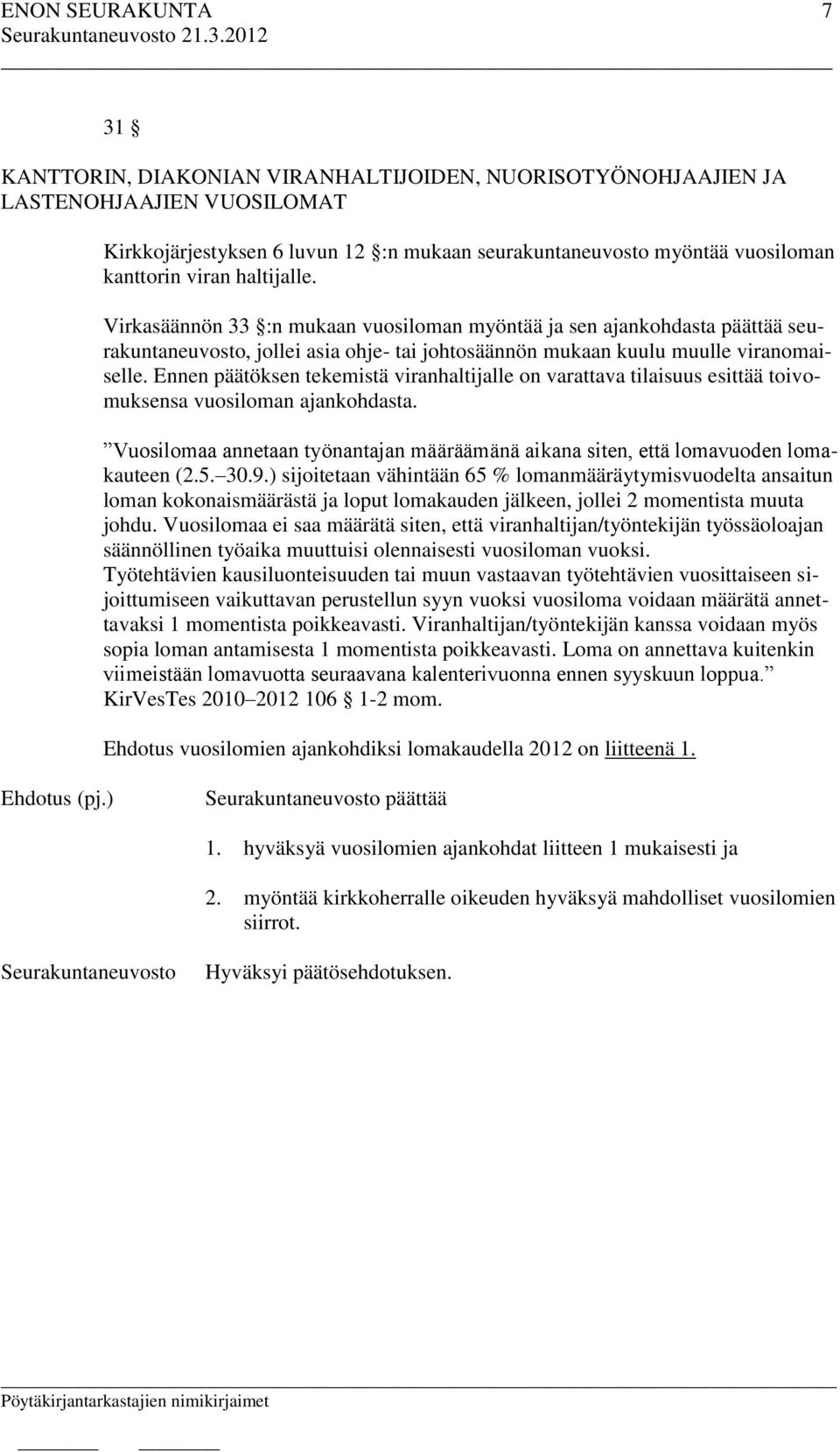 Ennen päätöksen tekemistä viranhaltijalle on varattava tilaisuus esittää toivomuksensa vuosiloman ajankohdasta. Vuosilomaa annetaan työnantajan määräämänä aikana siten, että lomavuoden lomakauteen (2.