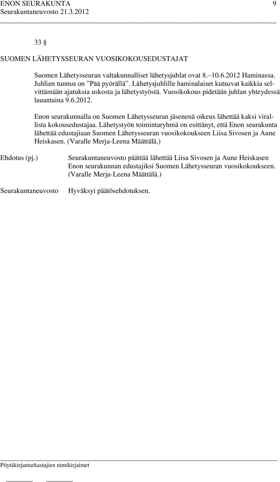 Enon seurakunnalla on Suomen Lähetysseuran jäsenenä oikeus lähettää kaksi virallista kokousedustajaa.