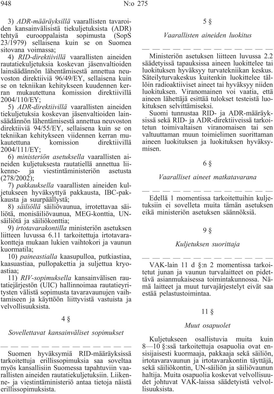 kuudennen kerran mukautettuna komission direktiivillä 2004/110/EY; 5) ADR-direktiivillä vaarallisten aineiden tiekuljetuksia koskevan jäsenvaltioiden lainsäädännön lähentämisestä annettua neuvoston