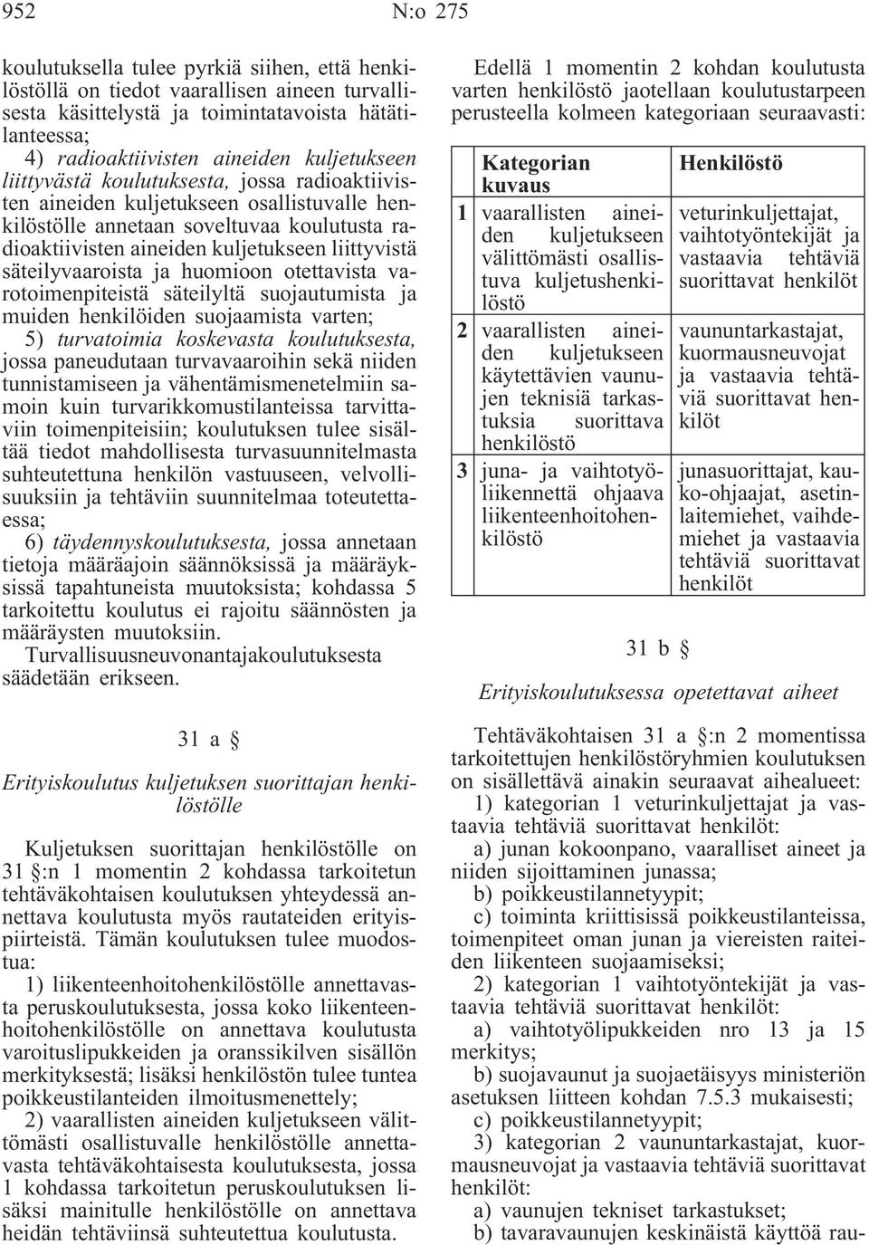 säteilyvaaroista ja huomioon otettavista varotoimenpiteistä säteilyltä suojautumista ja muiden henkilöiden suojaamista varten; 5) turvatoimia koskevasta koulutuksesta, jossa paneudutaan