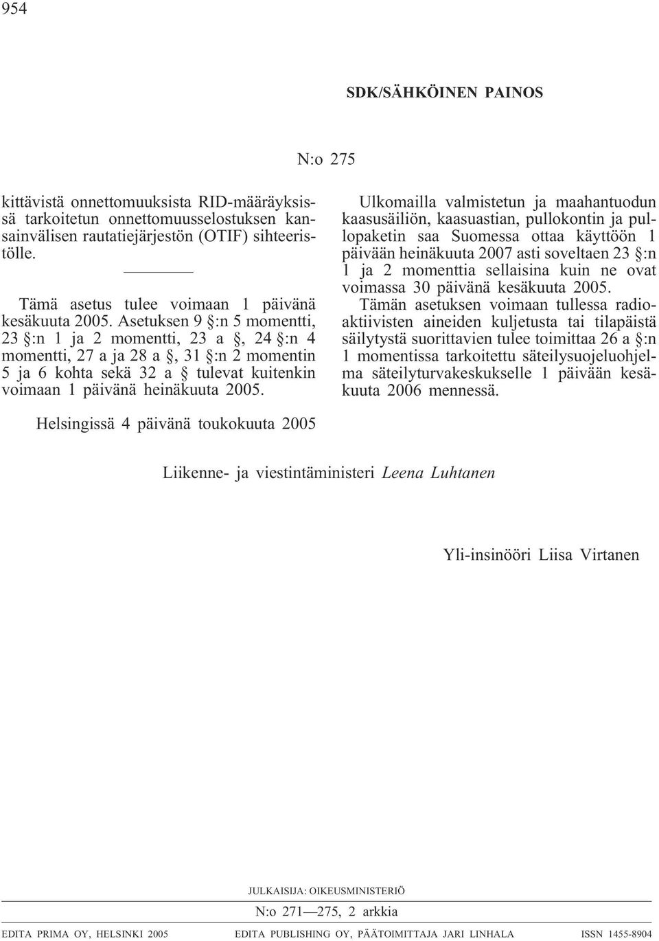 Asetuksen 9 :n 5 momentti, 23 :n 1 ja 2 momentti, 23 a, 24 :n 4 momentti, 27 a ja 28 a, 31 :n 2 momentin 5 ja 6 kohta sekä 32 a tulevat kuitenkin voimaan 1 päivänä heinäkuuta 2005.