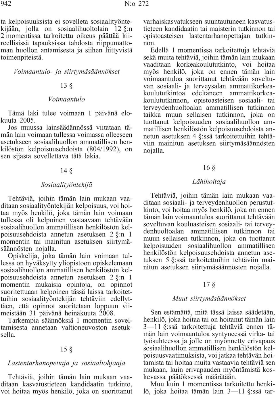 Jos muussa lainsäädännössä viitataan tämän lain voimaan tullessa voimassa olleeseen asetukseen sosiaalihuollon ammatillisen henkilöstön kelpoisuusehdoista (804/1992), on sen sijasta sovellettava tätä