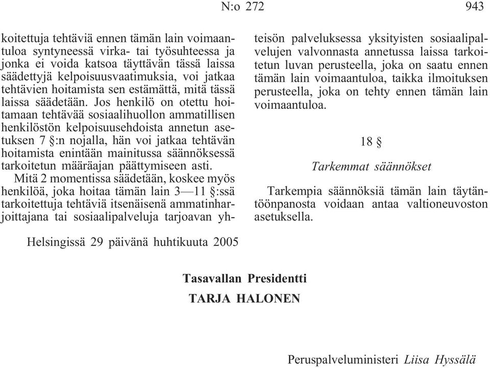 Jos henkilö on otettu hoitamaan tehtävää sosiaalihuollon ammatillisen henkilöstön kelpoisuusehdoista annetun asetuksen 7 :n nojalla, hän voi jatkaa tehtävän hoitamista enintään mainitussa