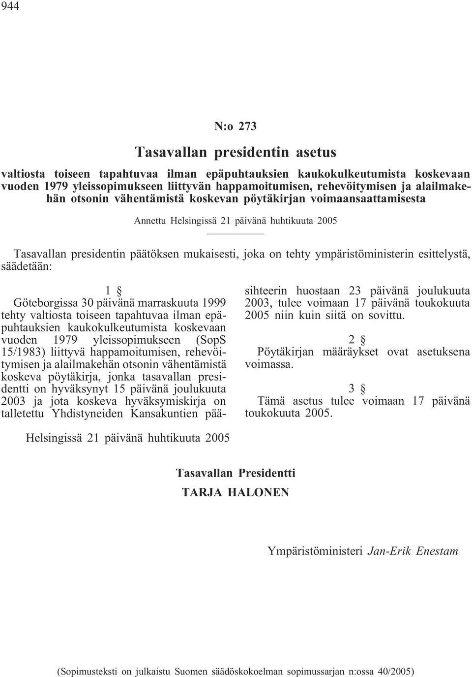 ympäristöministerin esittelystä, säädetään: 1 Göteborgissa 30 päivänä marraskuuta 1999 tehty valtiosta toiseen tapahtuvaa ilman epäpuhtauksien kaukokulkeutumista koskevaan vuoden 1979