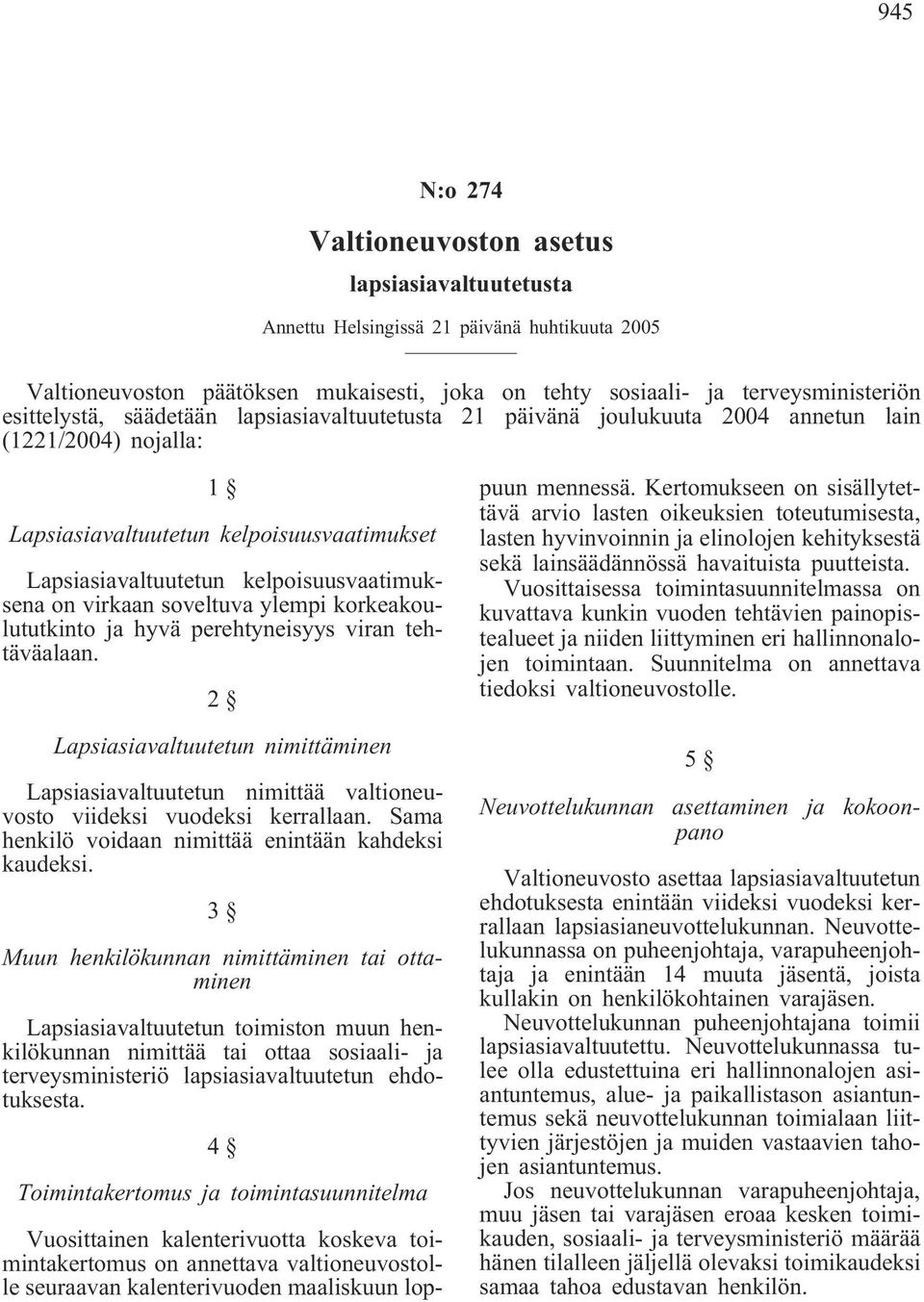 virkaan soveltuva ylempi korkeakoulututkinto ja hyvä perehtyneisyys viran tehtäväalaan. 2 Lapsiasiavaltuutetun nimittäminen Lapsiasiavaltuutetun nimittää valtioneuvosto viideksi vuodeksi kerrallaan.