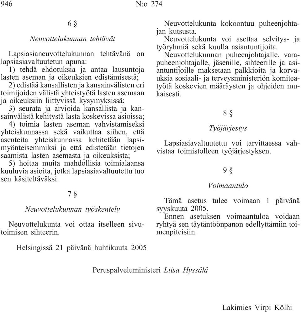 koskevissa asioissa; 4) toimia lasten aseman vahvistamiseksi yhteiskunnassa sekä vaikuttaa siihen, että asenteita yhteiskunnassa kehitetään lapsimyönteisemmiksi ja että edistetään tietojen saamista