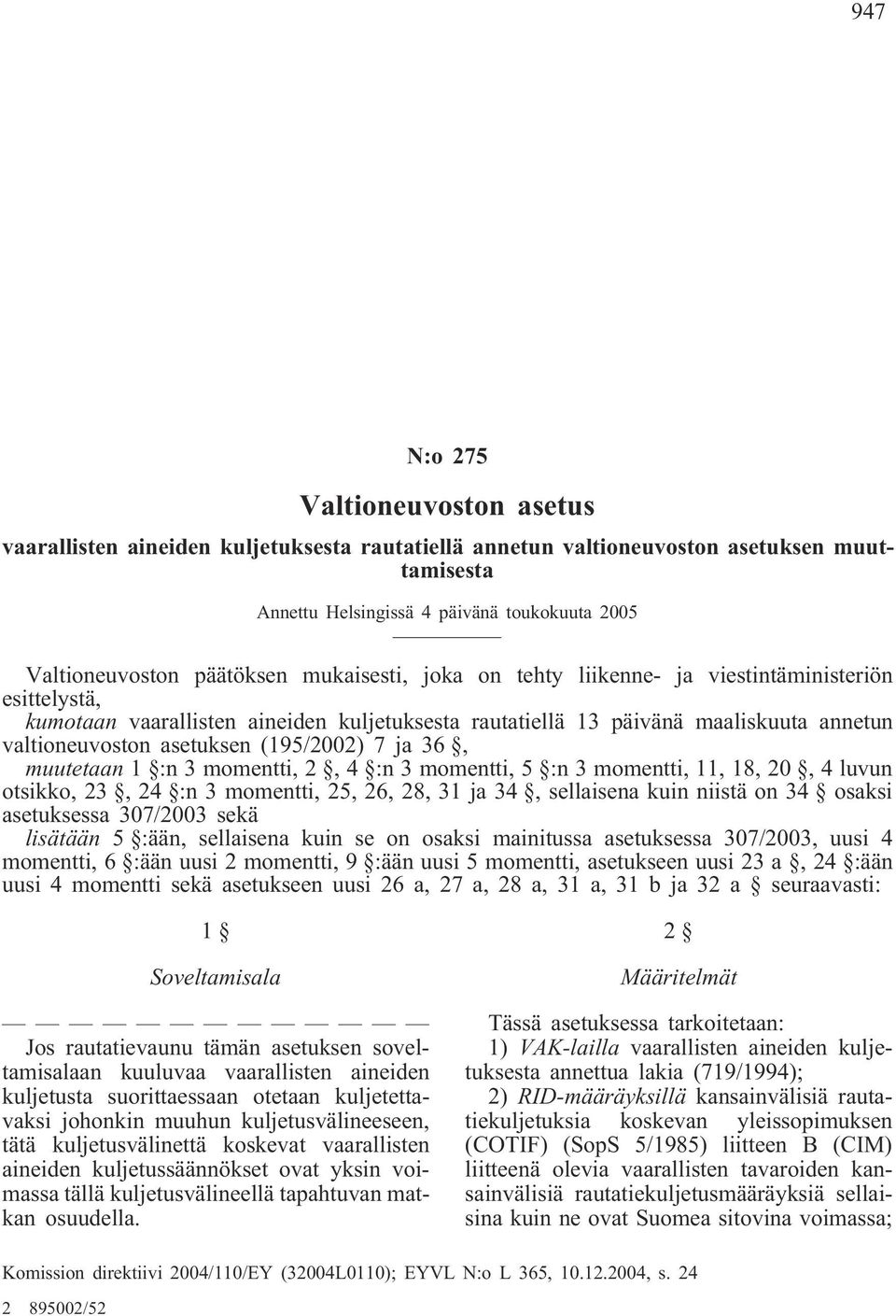 (195/2002) 7 ja 36, muutetaan 1 :n 3 momentti, 2, 4 :n 3 momentti, 5 :n 3 momentti, 11, 18, 20, 4 luvun otsikko, 23, 24 :n 3 momentti, 25, 26, 28, 31 ja 34, sellaisena kuin niistä on 34 osaksi