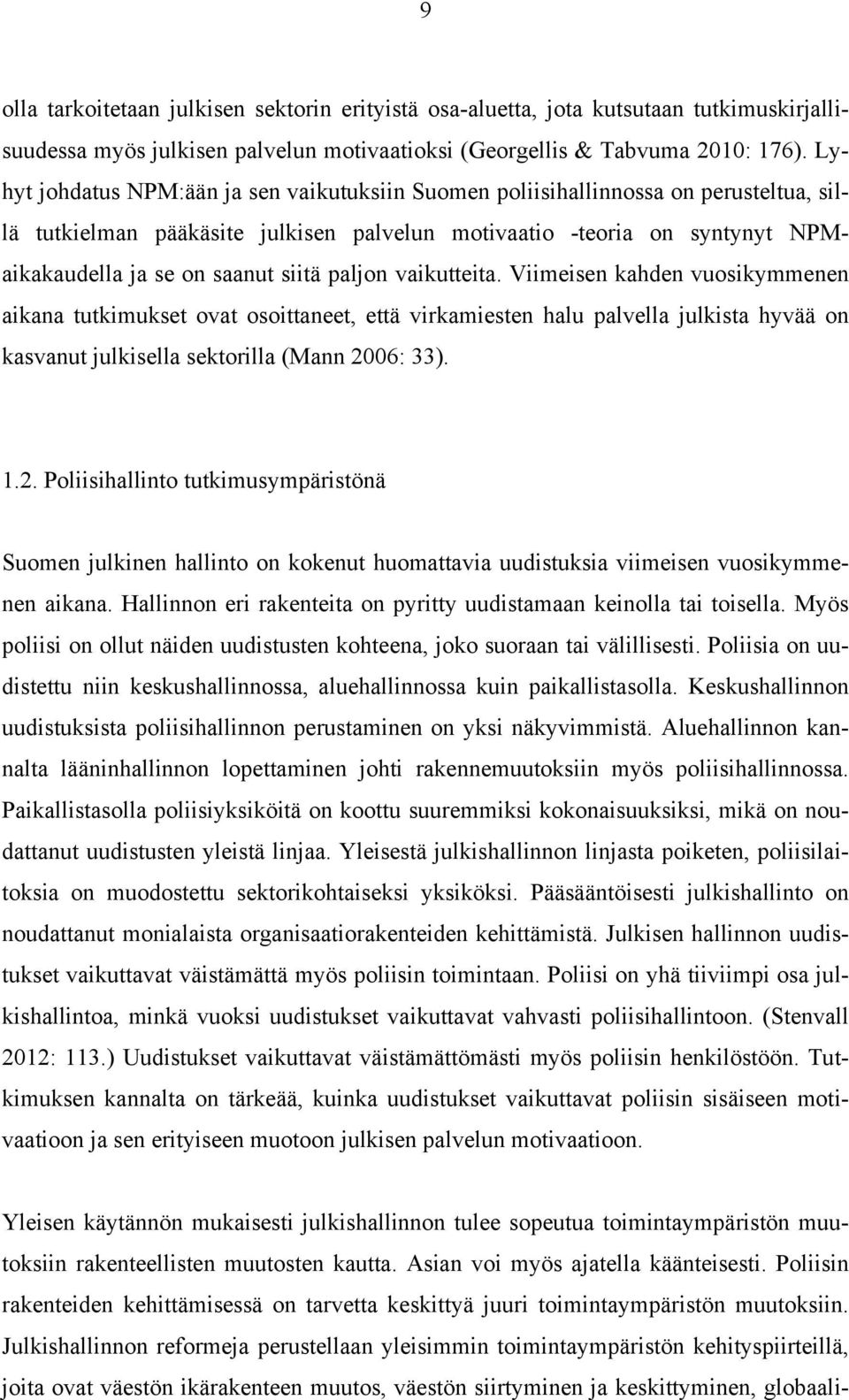 paljon vaikutteita. Viimeisen kahden vuosikymmenen aikana tutkimukset ovat osoittaneet, että virkamiesten halu palvella julkista hyvää on kasvanut julkisella sektorilla (Mann 20