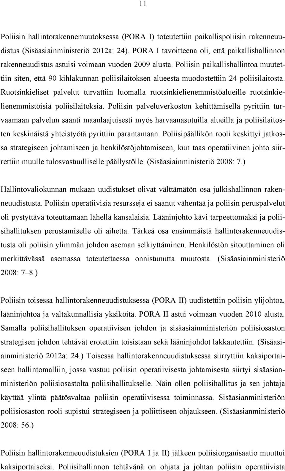 Poliisin paikallishallintoa muutettiin siten, että 90 kihlakunnan poliisilaitoksen alueesta muodostettiin 24 poliisilaitosta.