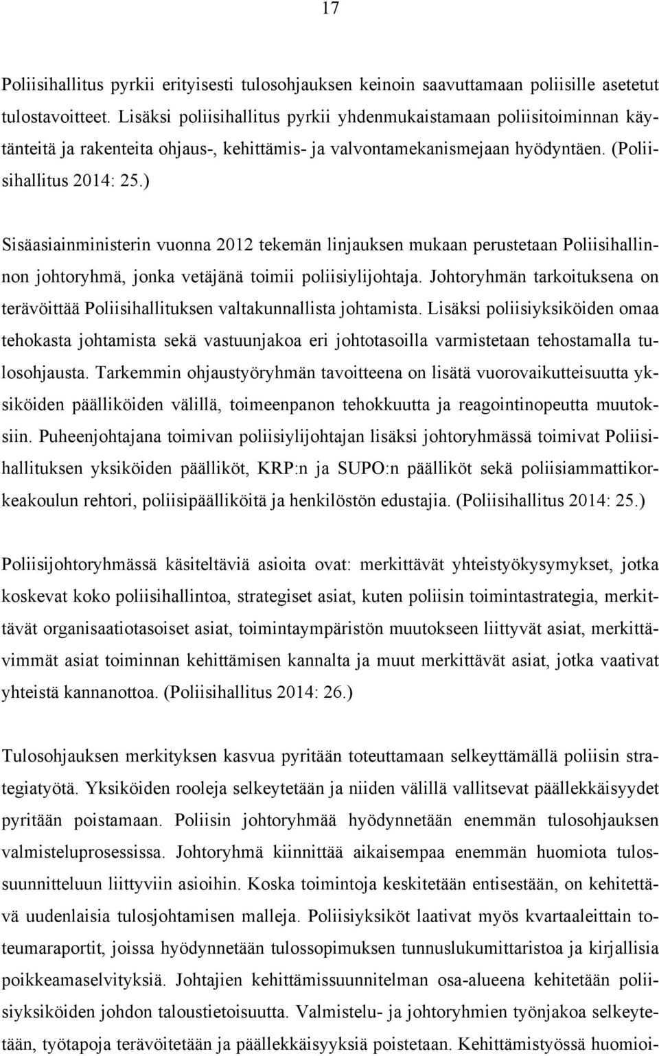 ) Sisäasiainministerin vuonna 2012 tekemän linjauksen mukaan perustetaan Poliisihallinnon johtoryhmä, jonka vetäjänä toimii poliisiylijohtaja.
