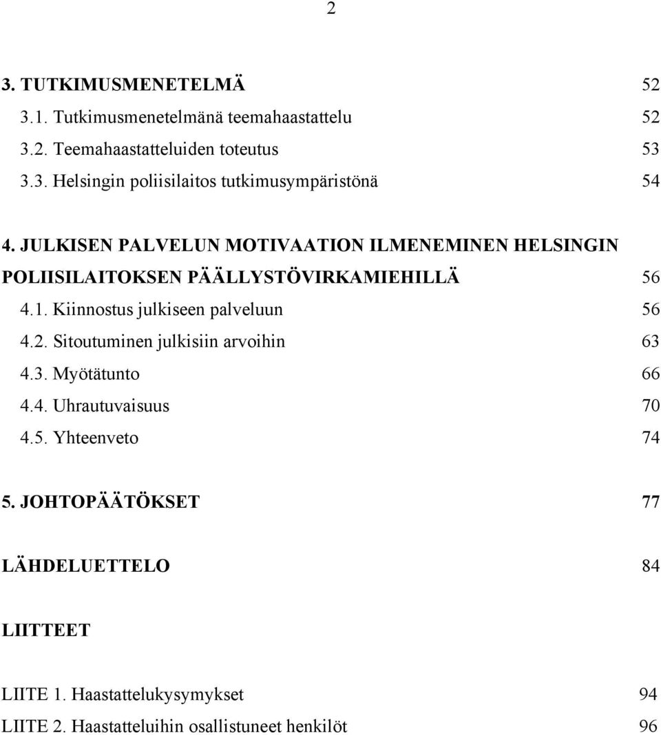 Kiinnostus julkiseen palveluun 56 4.2. Sitoutuminen julkisiin arvoihin 63 4.3. Myötätunto 66 4.4. Uhrautuvaisuus 70 4.5. Yhteenveto 74 5.