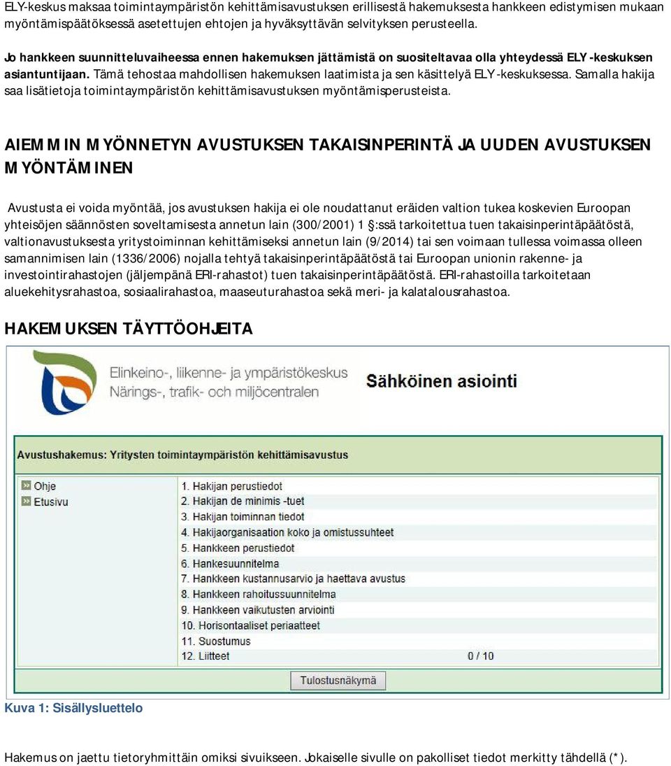 Tämä tehostaa mahdollisen hakemuksen laatimista ja sen käsittelyä ELY -keskuksessa. Samalla hakija saa lisätietoja toimintaympäristön kehittämisavustuksen myöntämisperusteista.