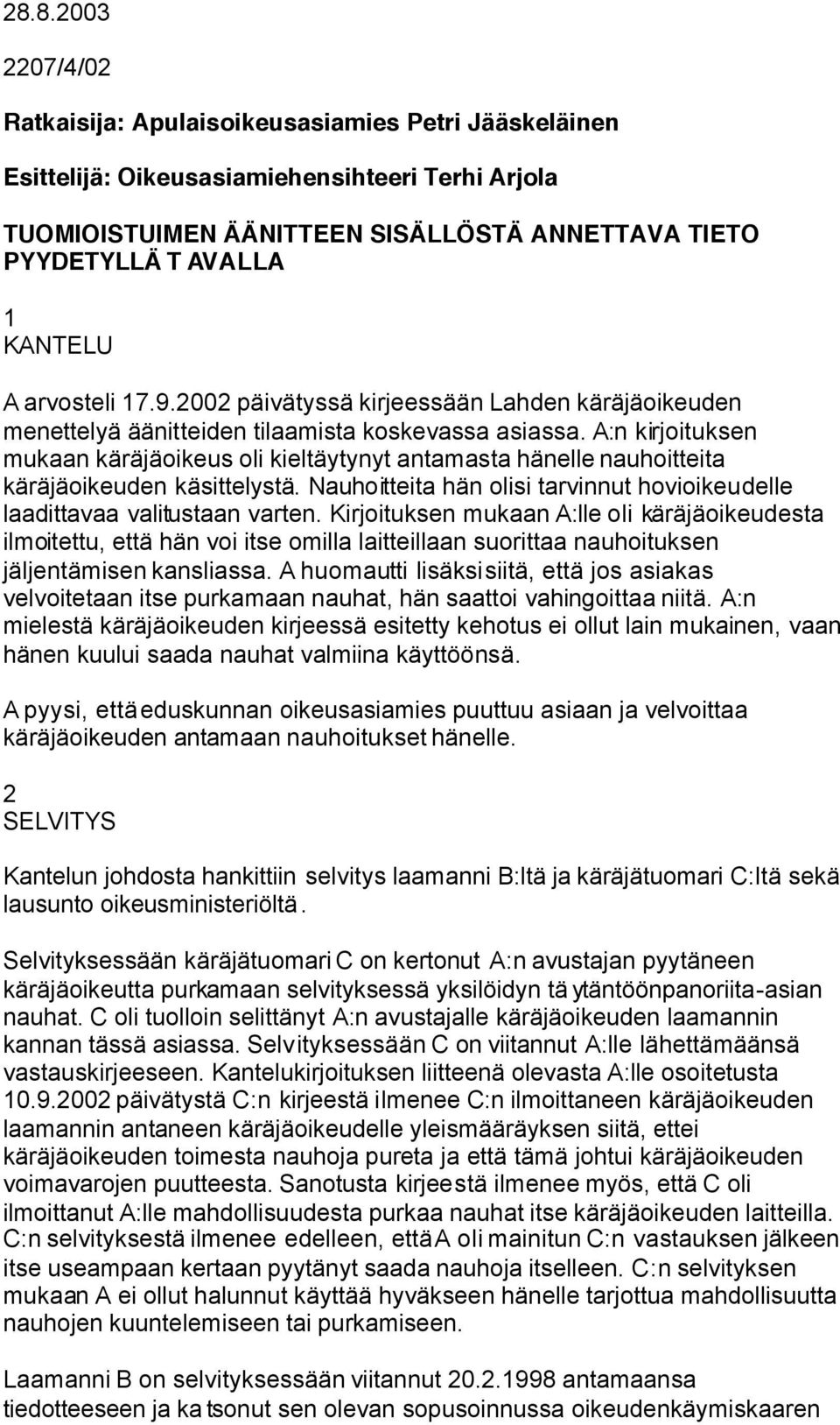 A:n kirjoituksen mukaan käräjäoikeus oli kieltäytynyt antamasta hänelle nauhoitteita käräjäoikeuden käsittelystä. Nauhoitteita hän olisi tarvinnut hovioikeudelle laadittavaa valitustaan varten.