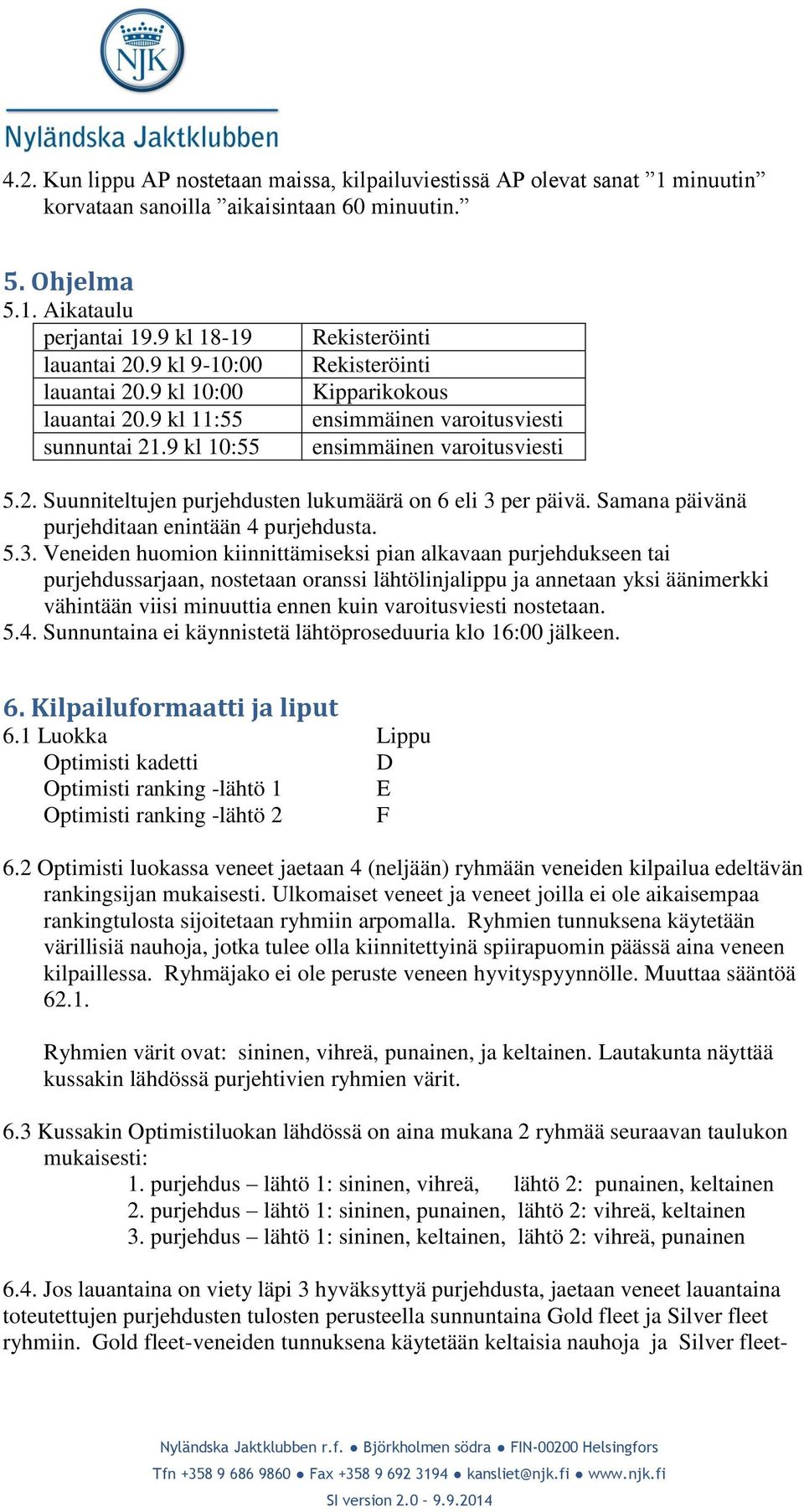 Samana päivänä purjehditaan enintään 4 purjehdusta. 5.3.