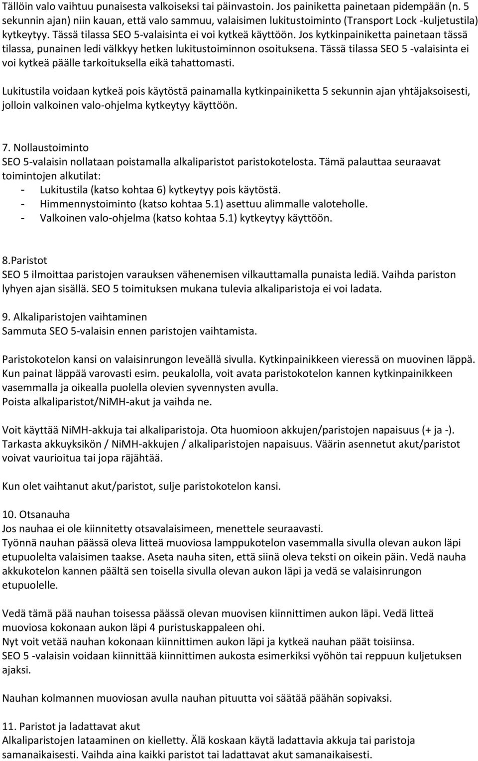 Jos kytkinpainiketta painetaan tässä tilassa, punainen ledi välkkyy hetken lukitustoiminnon osoituksena. Tässä tilassa SEO 5 -valaisinta ei voi kytkeä päälle tarkoituksella eikä tahattomasti.