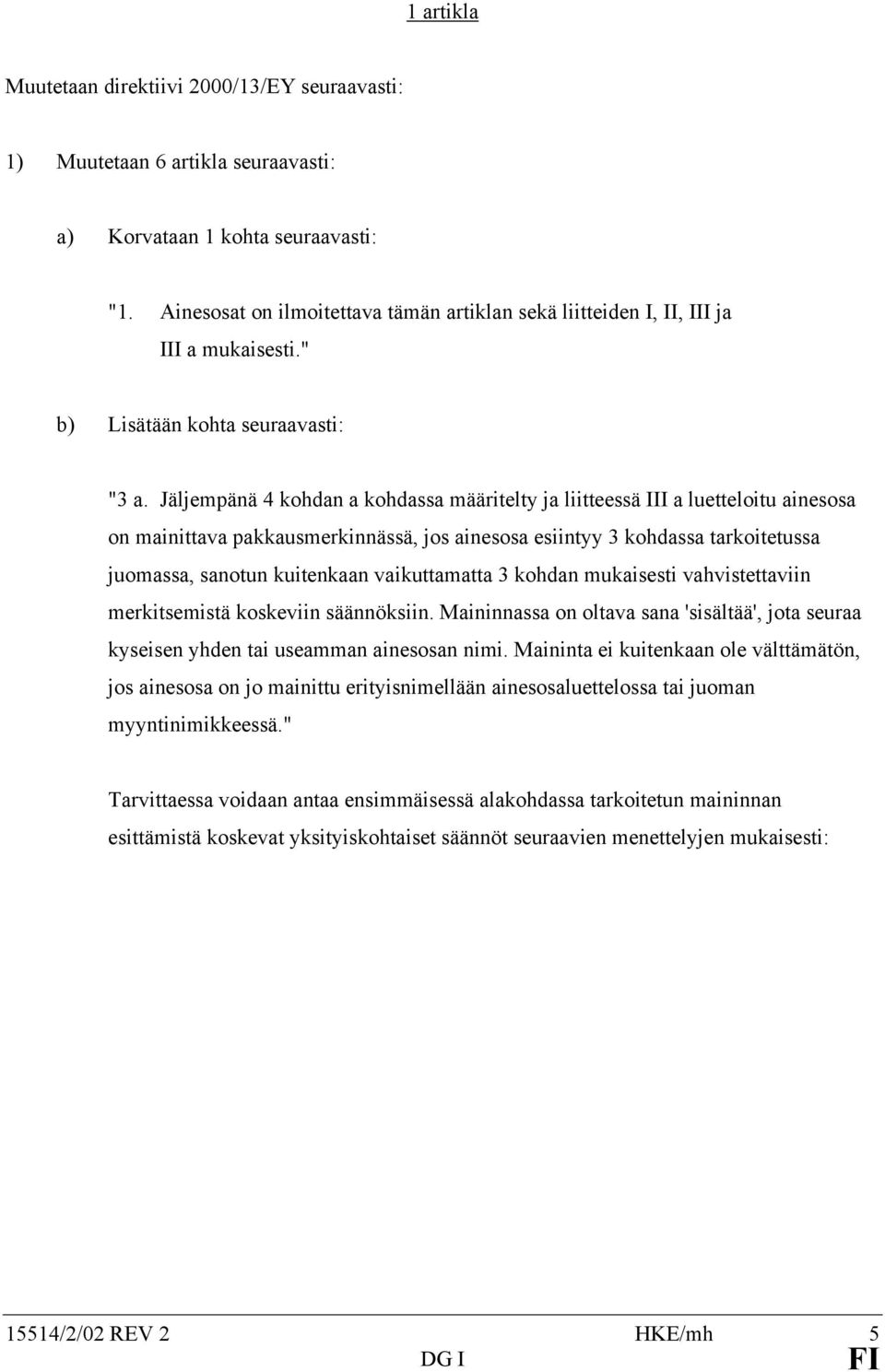 Jäljempänä 4 kohdan a kohdassa määritelty ja liitteessä III a luetteloitu ainesosa on mainittava pakkausmerkinnässä, jos ainesosa esiintyy 3 kohdassa tarkoitetussa juomassa, sanotun kuitenkaan