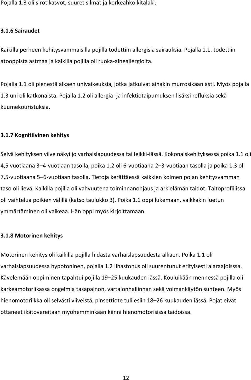 2 oli allergia- ja infektiotaipumuksen lisäksi refluksia sekä kuumekouristuksia. 3.1.7 Kognitiivinen kehitys Selvä kehityksen viive näkyi jo varhaislapuudessa tai leikki-iässä.