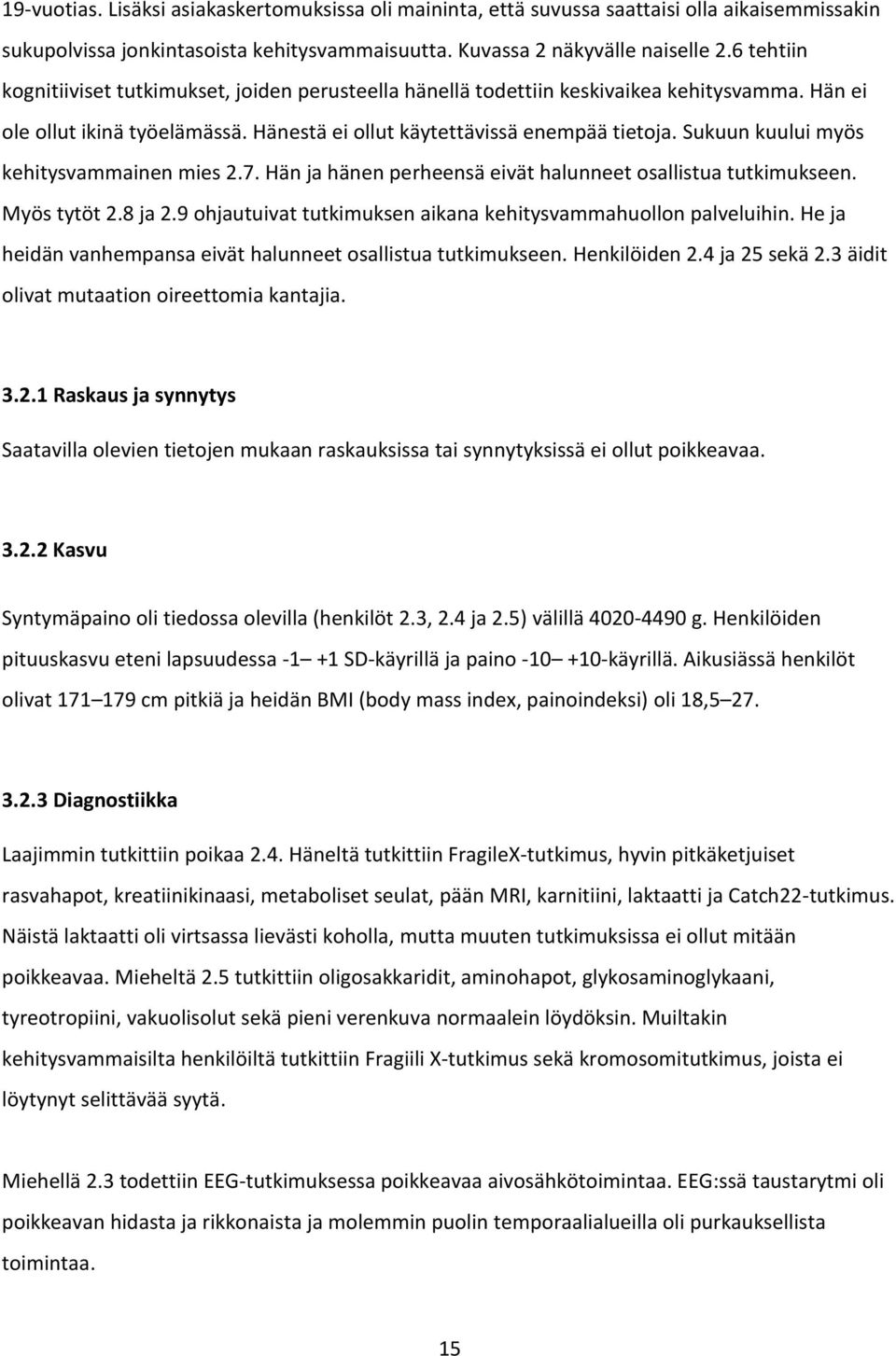 Sukuun kuului myös kehitysvammainen mies 2.7. Hän ja hänen perheensä eivät halunneet osallistua tutkimukseen. Myös tytöt 2.8 ja 2.9 ohjautuivat tutkimuksen aikana kehitysvammahuollon palveluihin.