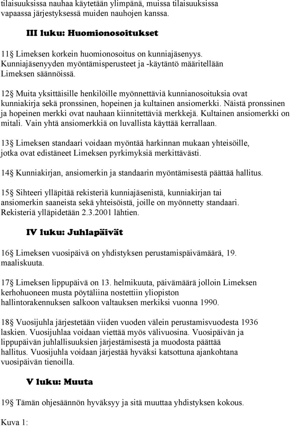 12 Muita yksittäisille henkilöille myönnettäviä kunnianosoituksia ovat kunniakirja sekä pronssinen, hopeinen ja kultainen ansiomerkki.