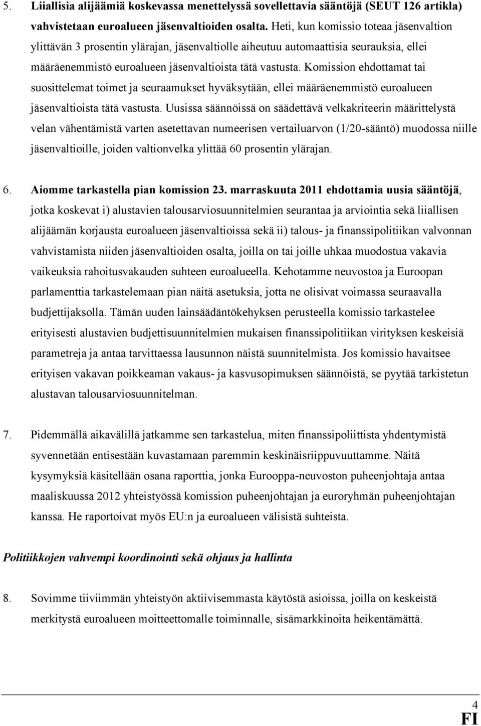 Komission ehdottamat tai suosittelemat toimet ja seuraamukset hyväksytään, ellei määräenemmistö euroalueen jäsenvaltioista tätä vastusta.