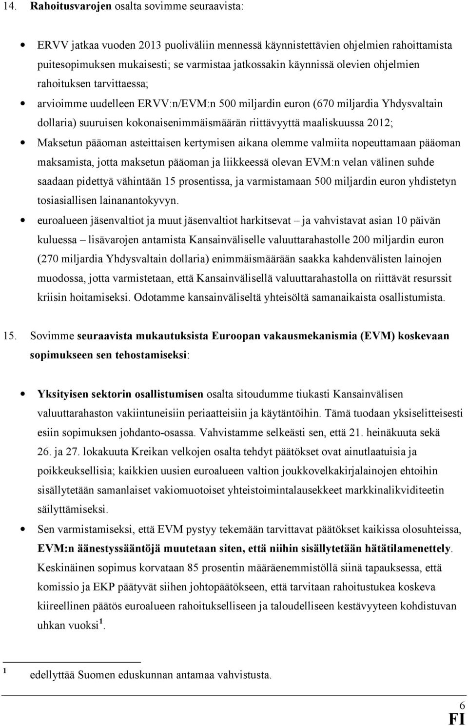 Maksetun pääoman asteittaisen kertymisen aikana olemme valmiita nopeuttamaan pääoman maksamista, jotta maksetun pääoman ja liikkeessä olevan EVM:n velan välinen suhde saadaan pidettyä vähintään 15