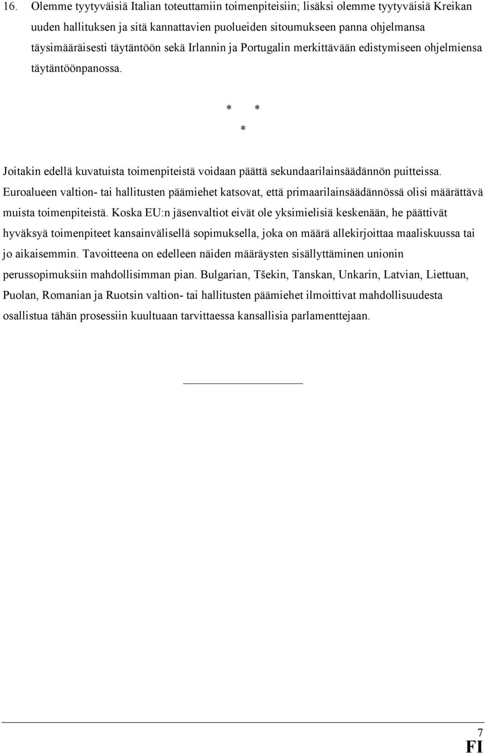 Euroalueen valtion- tai hallitusten päämiehet katsovat, että primaarilainsäädännössä olisi määrättävä muista toimenpiteistä.