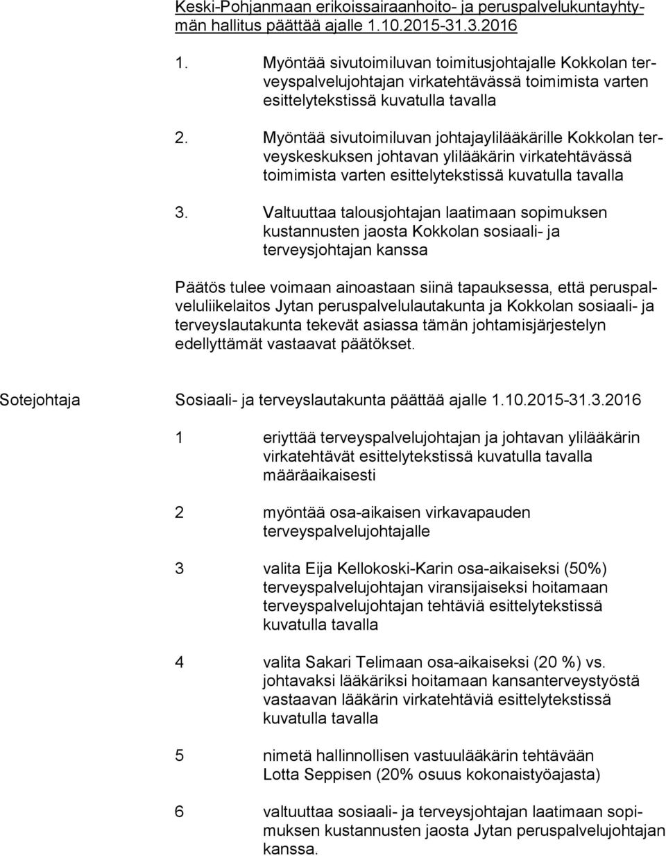 Myöntää sivutoimiluvan johtajaylilääkärille Kokkolan terveyskes kuk sen johtavan ylilääkärin virkatehtävässä toimimista var ten esittelytekstissä kuvatulla tavalla 3.