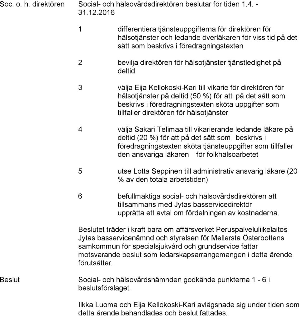 tjänstledighet på deltid 3 välja Eija Kellokoski-Kari till vikarie för direktören för hälsotjänster på deltid (50 %) för att på det sätt som beskrivs i föredragningstexten sköta uppgifter som