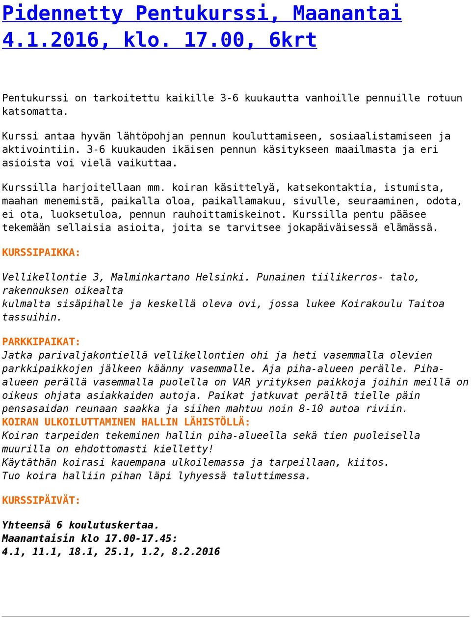 Kurssilla harjoitellaan mm. koiran käsittelyä, katsekontaktia, istumista, maahan menemistä, paikalla oloa, paikallamakuu, sivulle, seuraaminen, odota, ei ota, luoksetuloa, pennun rauhoittamiskeinot.