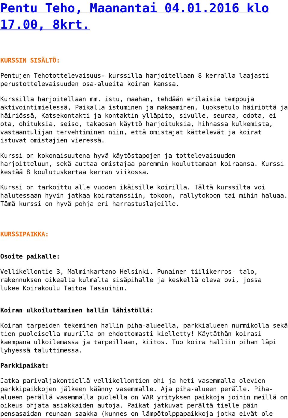 ohituksia, seiso, takaosan käyttö harjoituksia, hihnassa kulkemista, vastaantulijan tervehtiminen niin, että omistajat kättelevät ja koirat istuvat omistajien vieressä.