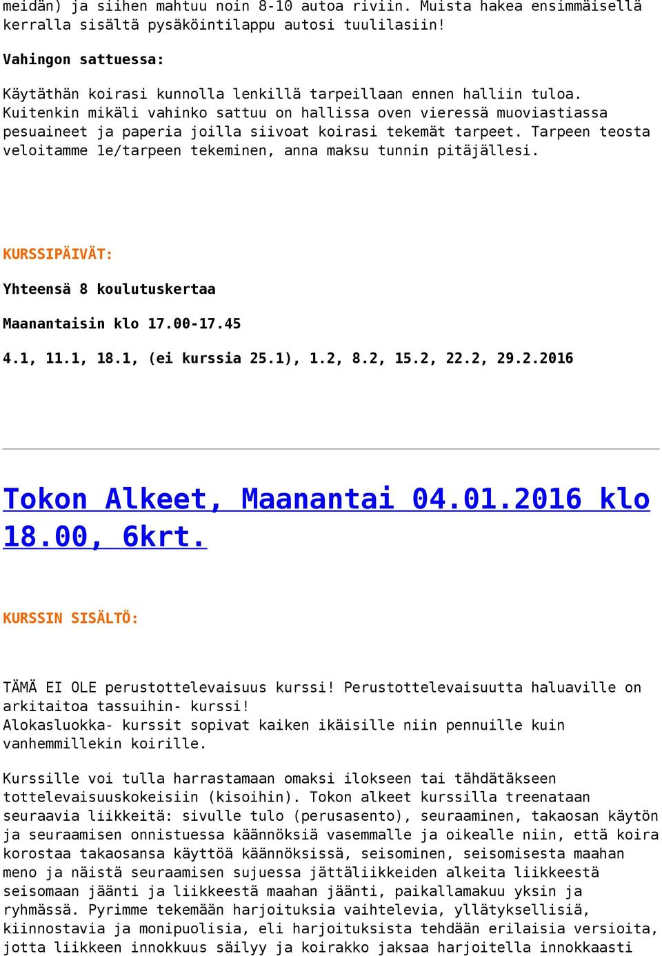 Alokasluokka- kurssit sopivat kaiken ikäisille niin pennuille kuin vanhemmillekin koirille. Kurssille voi tulla harrastamaan omaksi ilokseen tai tähdätäkseen tottelevaisuuskokeisiin (kisoihin).