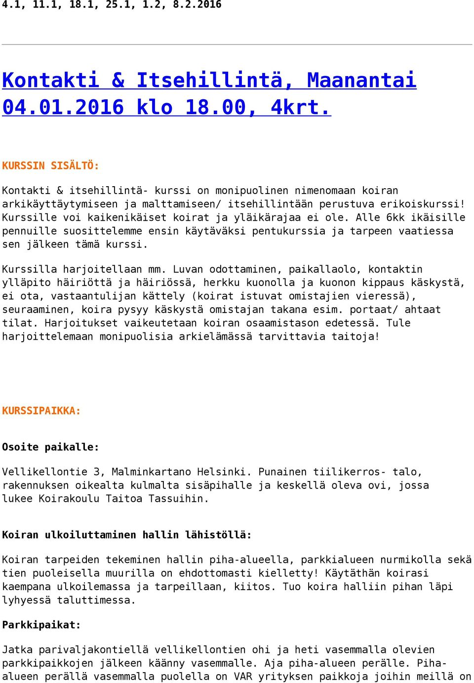 Alle 6kk ikäisille pennuille suosittelemme ensin käytäväksi pentukurssia ja tarpeen vaatiessa sen jälkeen tämä kurssi. Kurssilla harjoitellaan mm.