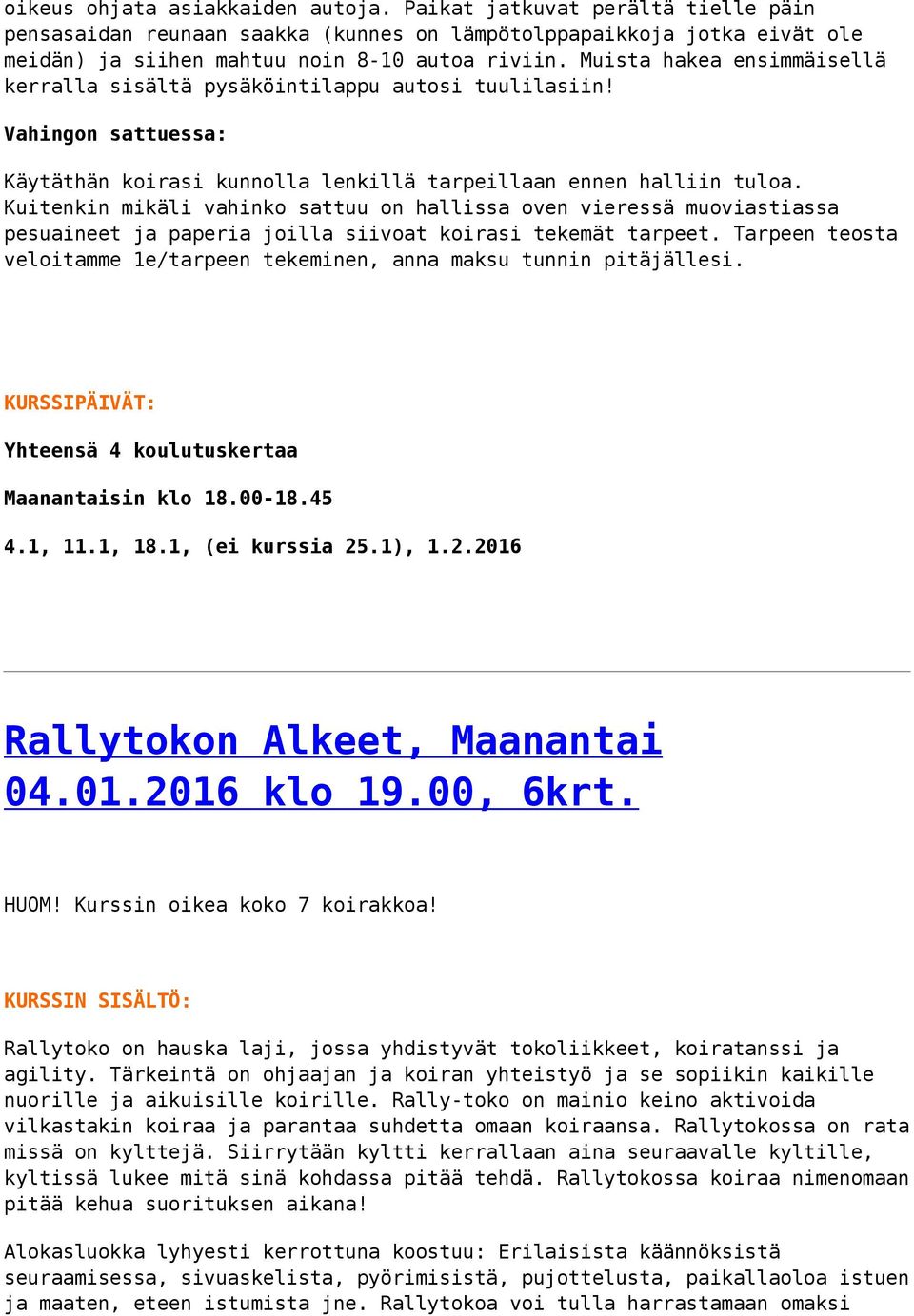 Rallytoko on hauska laji, jossa yhdistyvät tokoliikkeet, koiratanssi ja agility. Tärkeintä on ohjaajan ja koiran yhteistyö ja se sopiikin kaikille nuorille ja aikuisille koirille.