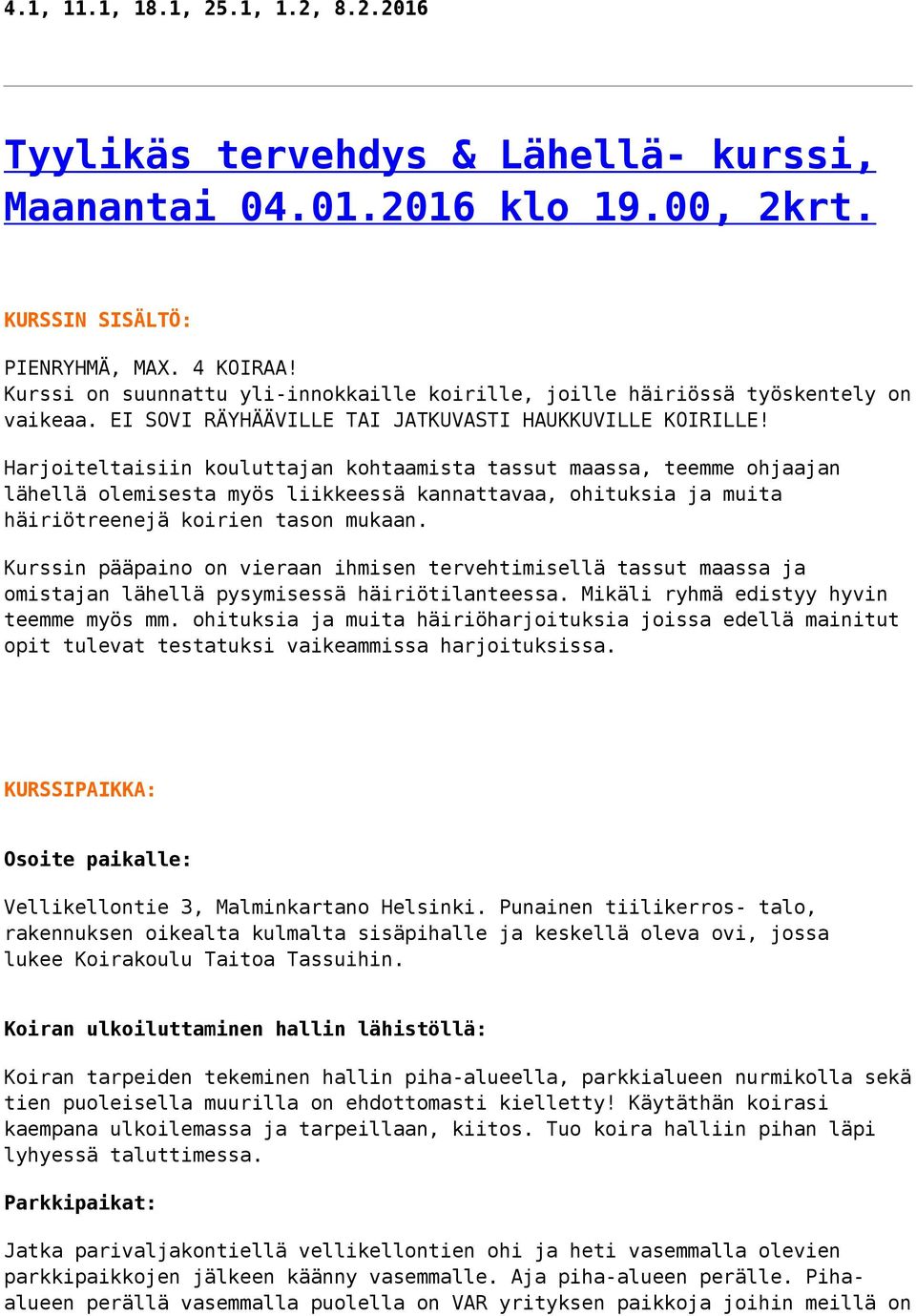 Harjoiteltaisiin kouluttajan kohtaamista tassut maassa, teemme ohjaajan lähellä olemisesta myös liikkeessä kannattavaa, ohituksia ja muita häiriötreenejä koirien tason mukaan.