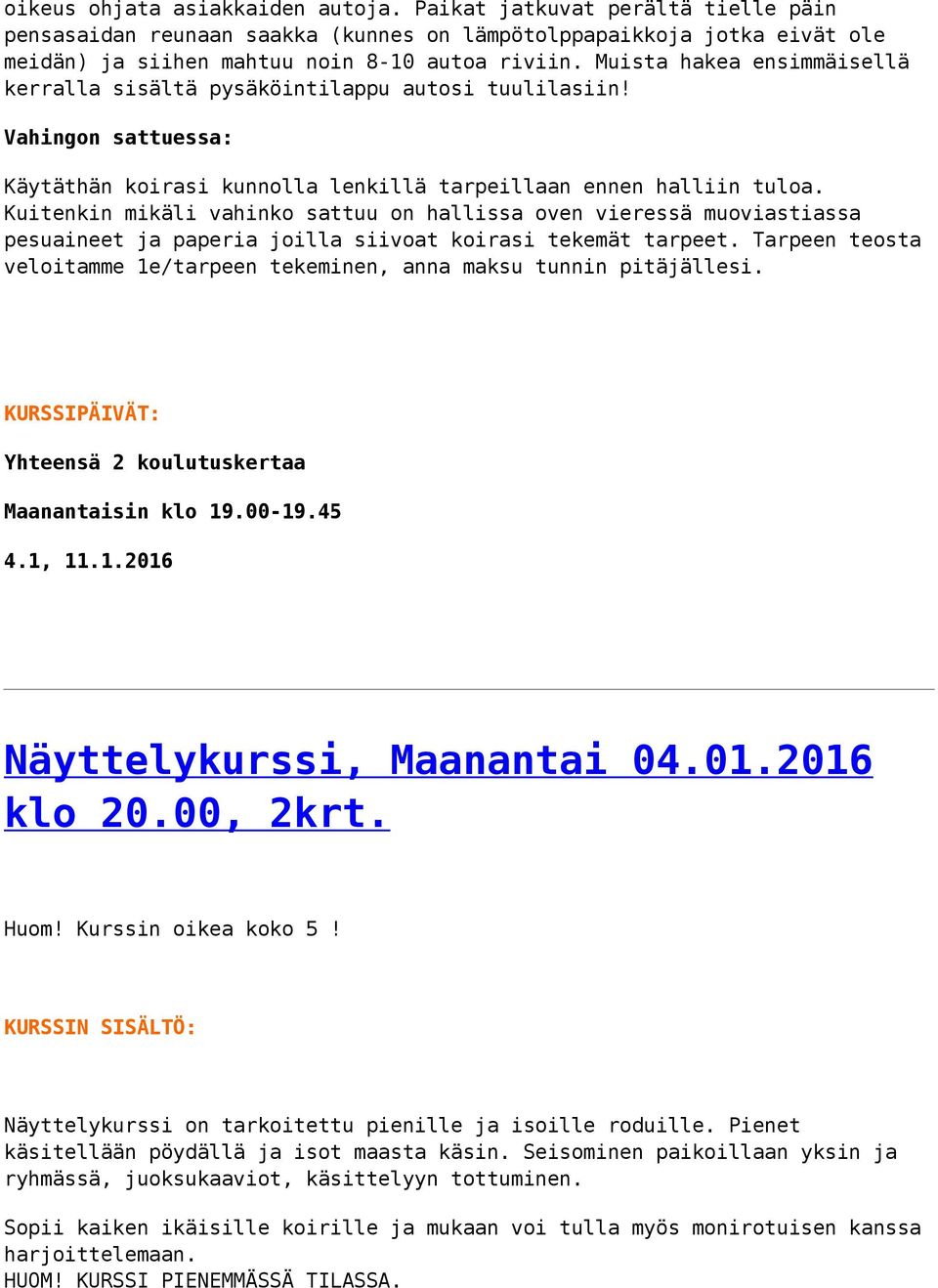 Huom! Kurssin oikea koko 5! Näyttelykurssi on tarkoitettu pienille ja isoille roduille. Pienet käsitellään pöydällä ja isot maasta käsin.