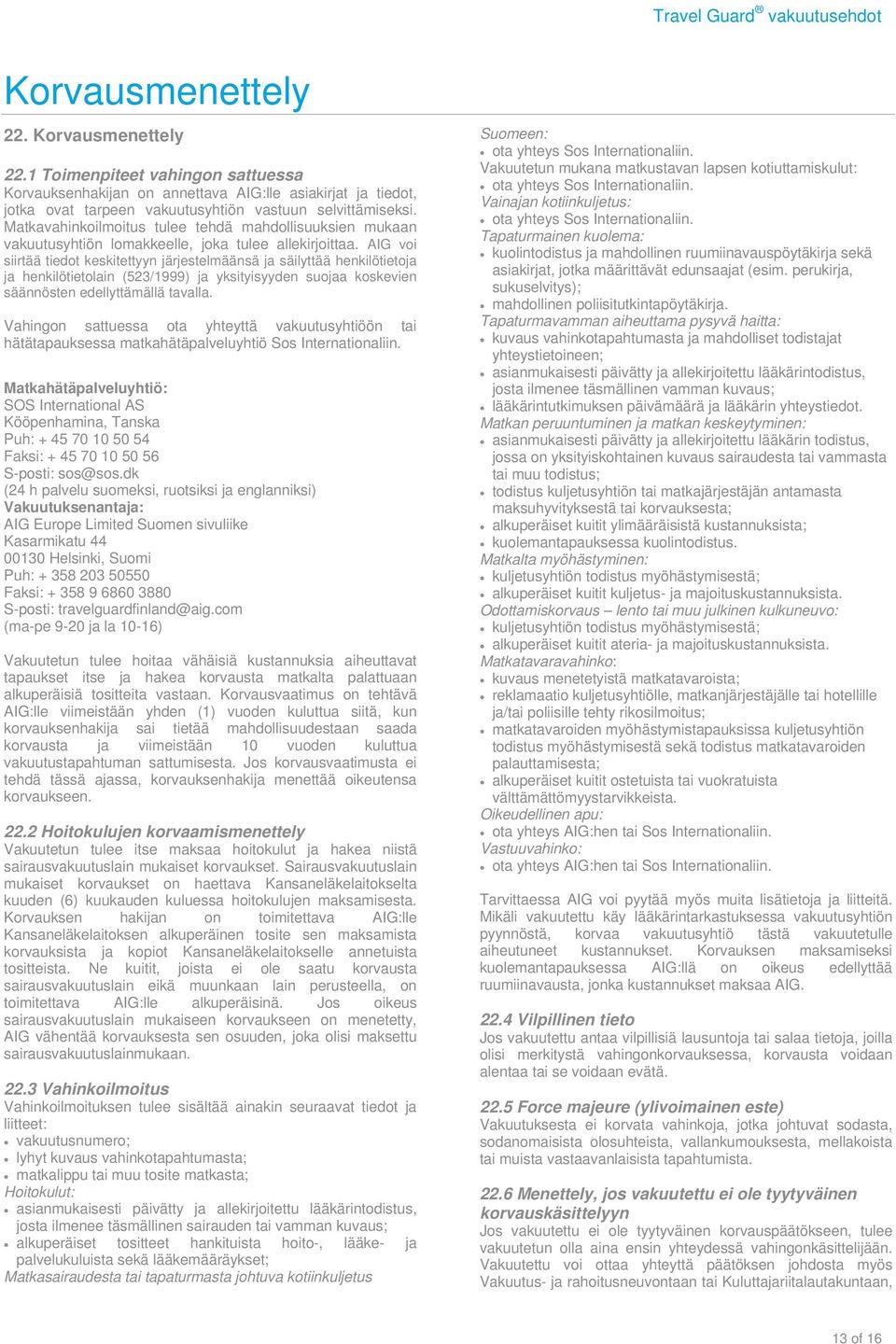 AIG voi siirtää tiedot keskitettyyn järjestelmäänsä ja säilyttää henkilötietoja ja henkilötietolain (523/1999) ja yksityisyyden suojaa koskevien säännösten edellyttämällä tavalla.