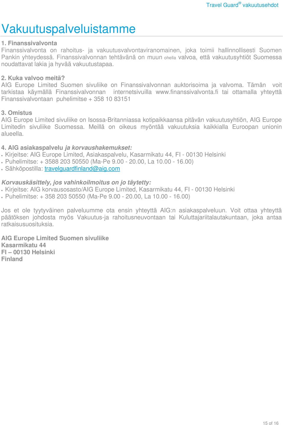 AIG Europe Limited Suomen sivuliike on Finanssivalvonnan auktorisoima ja valvoma. Tämän voit tarkistaa käymällä Finanssivalvonnan internetsivuilla www.finanssivalvonta.