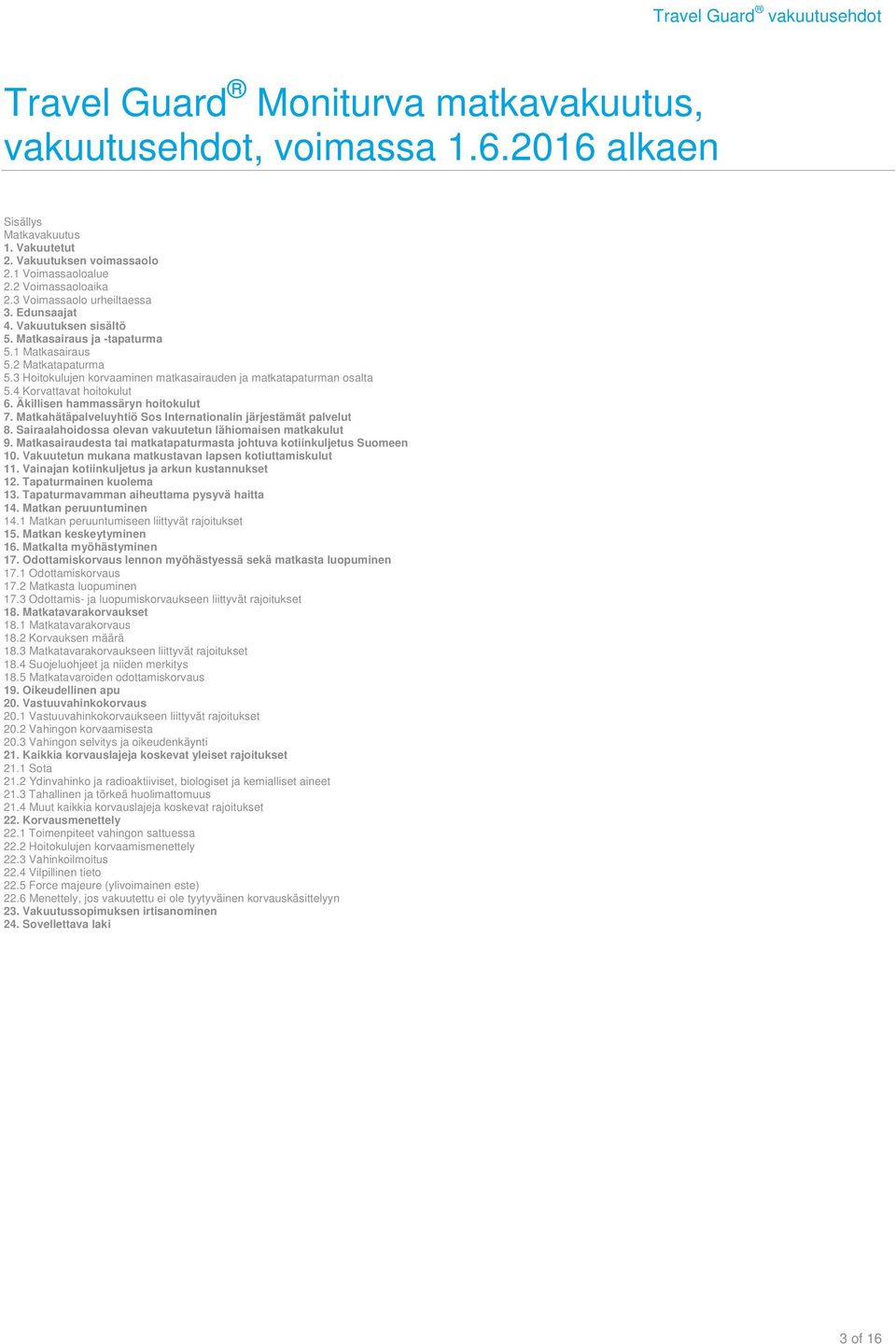 3 Hoitokulujen korvaaminen matkasairauden ja matkatapaturman osalta 5.4 Korvattavat hoitokulut 6. Äkillisen hammassäryn hoitokulut 7. Matkahätäpalveluyhtiö Sos Internationalin järjestämät palvelut 8.