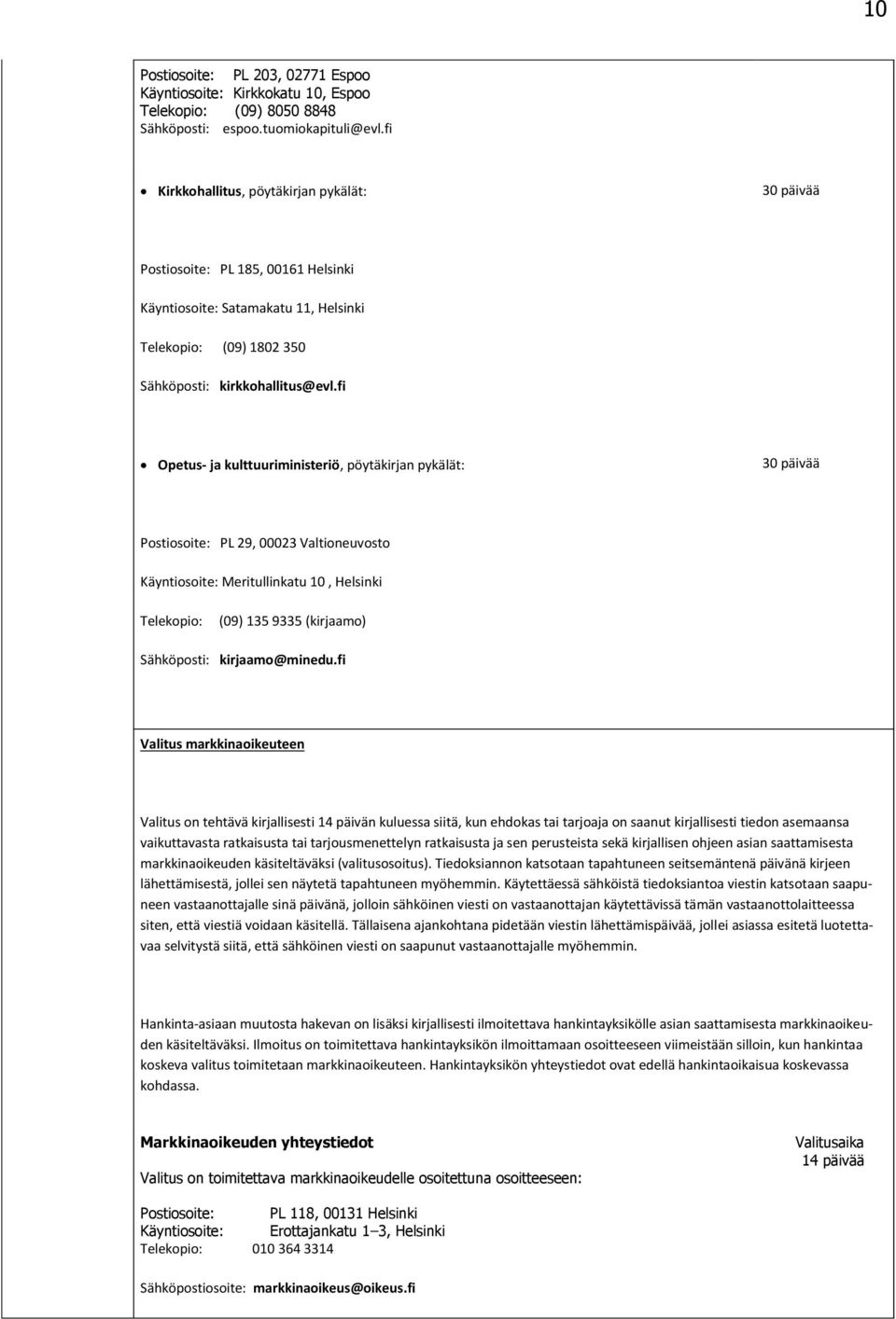 fi Opetus- ja kulttuuriministeriö, pöytäkirjan pykälät: 30 päivää Postiosoite: PL 29, 00023 Valtioneuvosto Käyntiosoite: Meritullinkatu 10, Helsinki Telekopio: (09) 135 9335 (kirjaamo) Sähköposti: