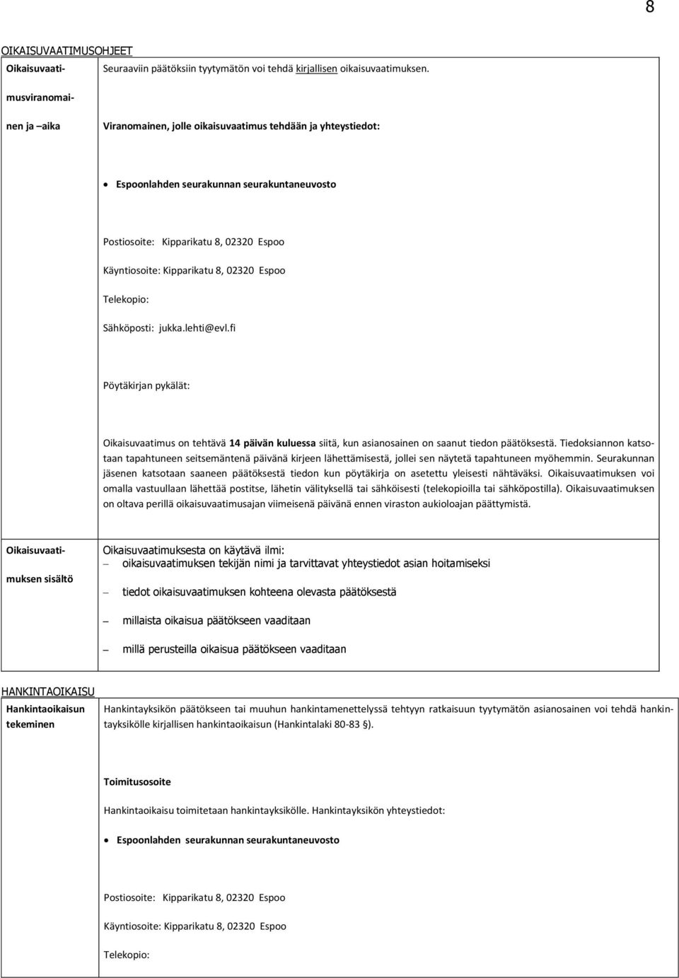 02320 Espoo Telekopio: Sähköposti: jukka.lehti@evl.fi Pöytäkirjan pykälät: Oikaisuvaatimus on tehtävä 14 päivän kuluessa siitä, kun asianosainen on saanut tiedon päätöksestä.