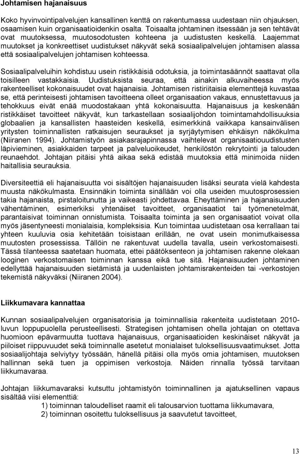 Laajemmat muutokset ja konkreettiset uudistukset näkyvät sekä sosiaalipalvelujen johtamisen alassa että sosiaalipalvelujen johtamisen kohteessa.