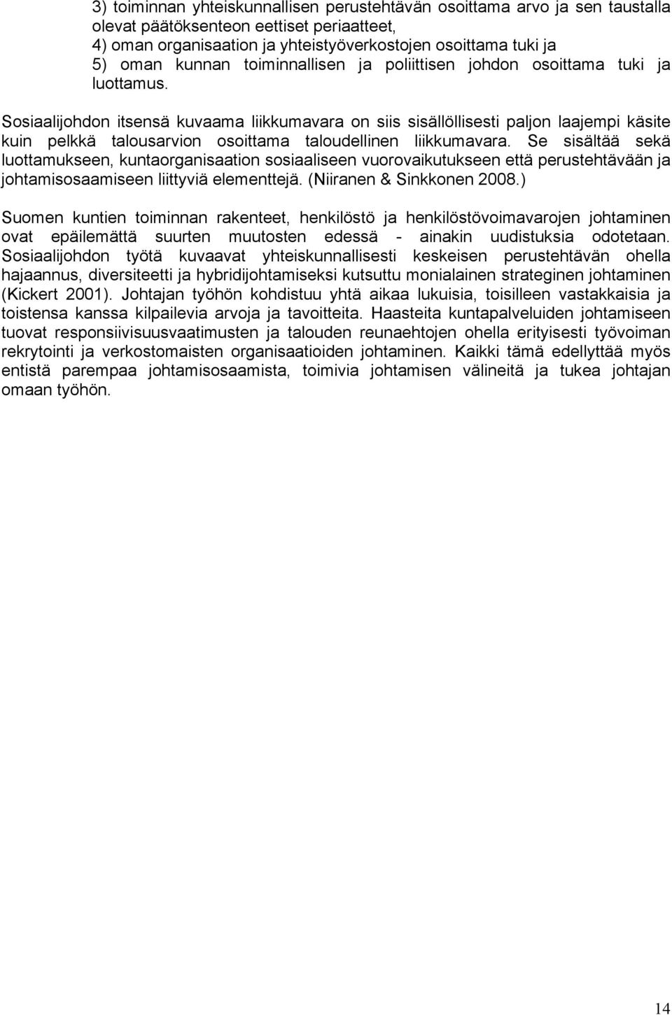 Sosiaalijohdon itsensä kuvaama liikkumavara on siis sisällöllisesti paljon laajempi käsite kuin pelkkä talousarvion osoittama taloudellinen liikkumavara.