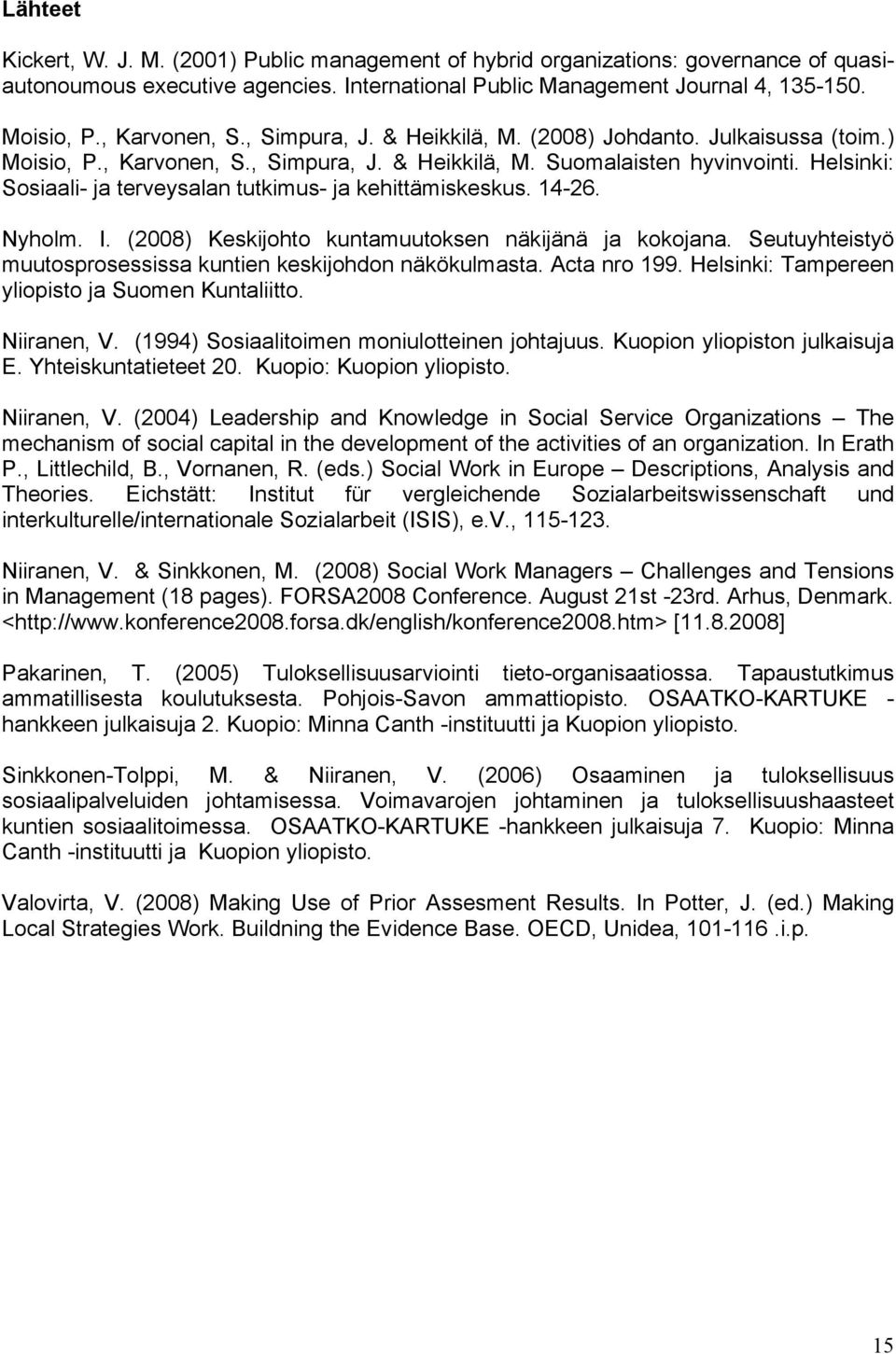 Helsinki: Sosiaali- ja terveysalan tutkimus- ja kehittämiskeskus. 14-26. Nyholm. I. (2008) Keskijohto kuntamuutoksen näkijänä ja kokojana.