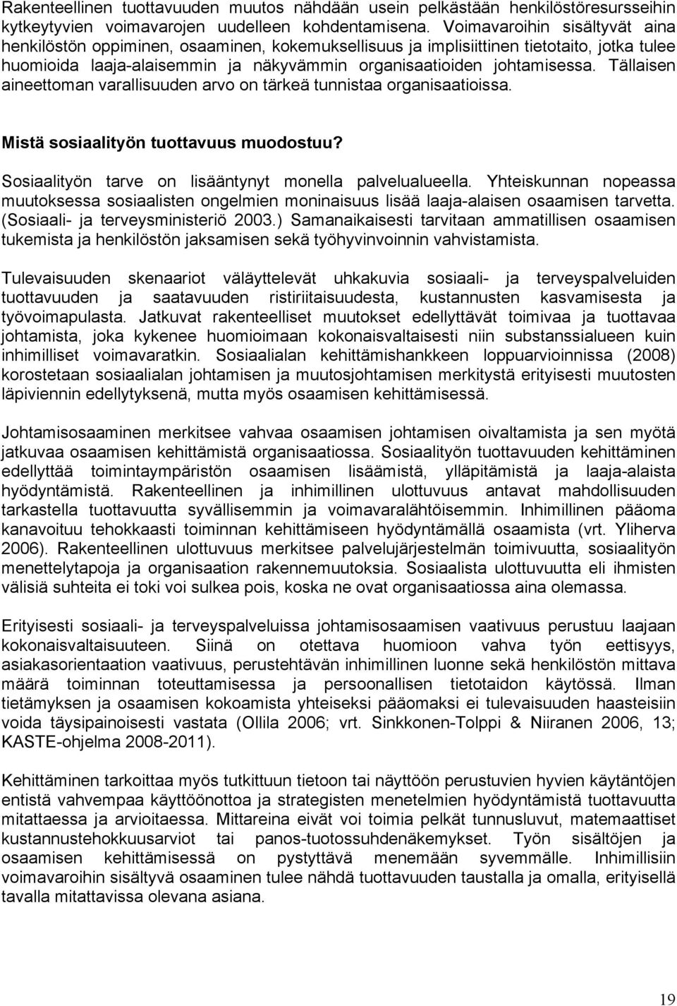 Tällaisen aineettoman varallisuuden arvo on tärkeä tunnistaa organisaatioissa. Mistä sosiaalityön tuottavuus muodostuu? Sosiaalityön tarve on lisääntynyt monella palvelualueella.